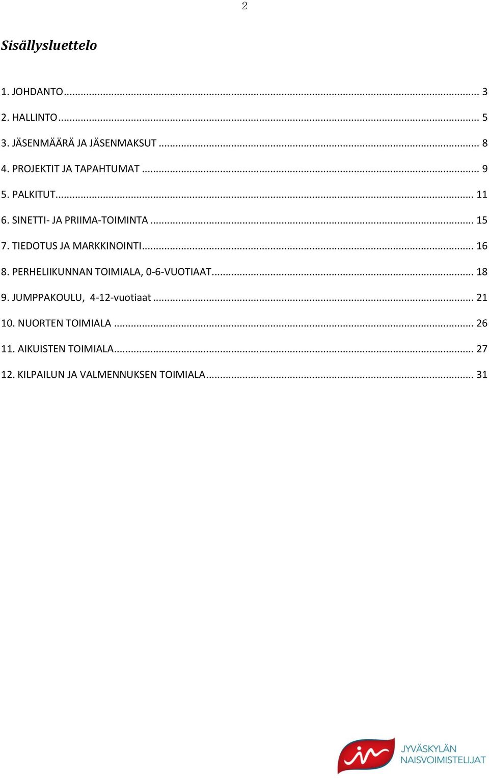 TIEDOTUS JA MARKKINOINTI... 16 8. PERHELIIKUNNAN TOIMIALA, 0-6-VUOTIAAT... 18 9.