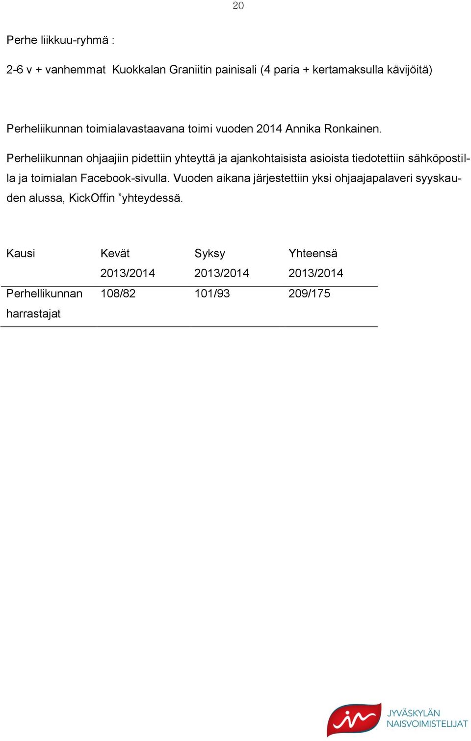 Perheliikunnan ohjaajiin pidettiin yhteyttä ja ajankohtaisista asioista tiedotettiin sähköpostilla ja toimialan