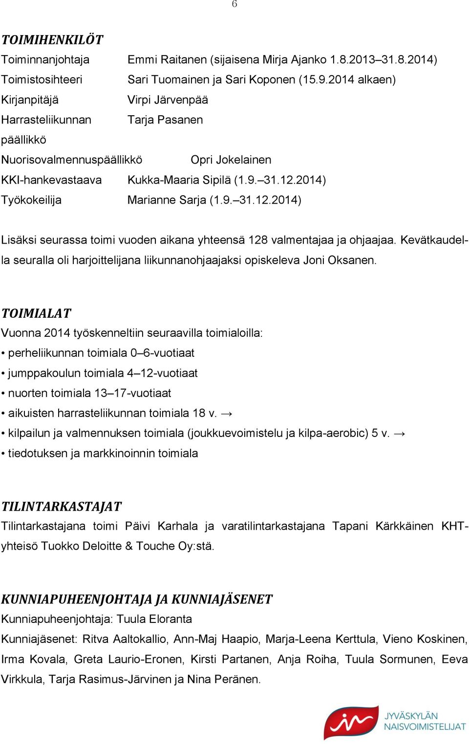 2014) Työkokeilija Marianne Sarja (1.9. 31.12.2014) Lisäksi seurassa toimi vuoden aikana yhteensä 128 valmentajaa ja ohjaajaa.