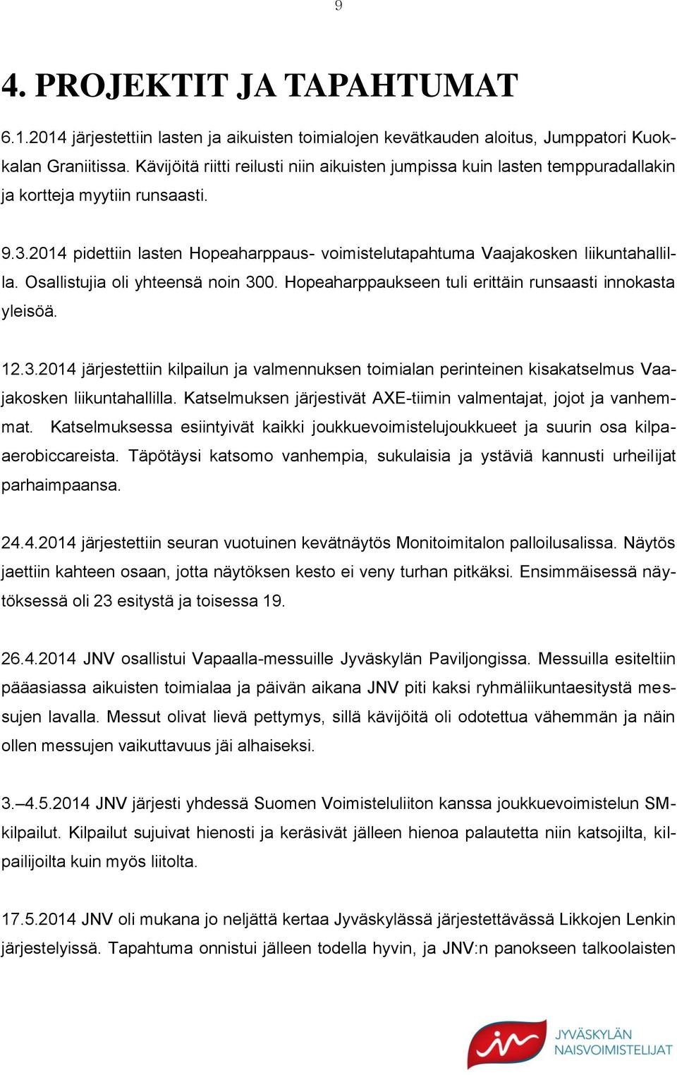 Osallistujia oli yhteensä noin 300. Hopeaharppaukseen tuli erittäin runsaasti innokasta yleisöä. 12.3.2014 järjestettiin kilpailun ja valmennuksen toimialan perinteinen kisakatselmus Vaajakosken liikuntahallilla.