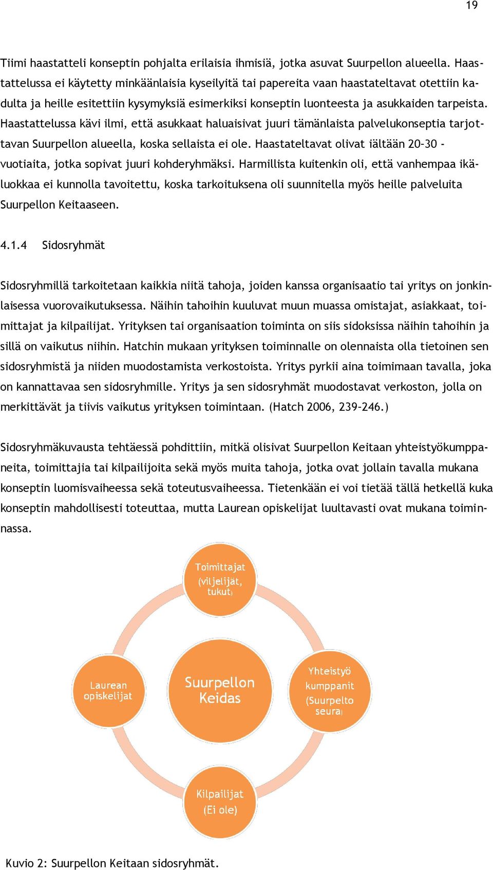 Haastattelussa kävi ilmi, että asukkaat haluaisivat juuri tämänlaista palvelukonseptia tarjottavan Suurpellon alueella, koska sellaista ei ole.