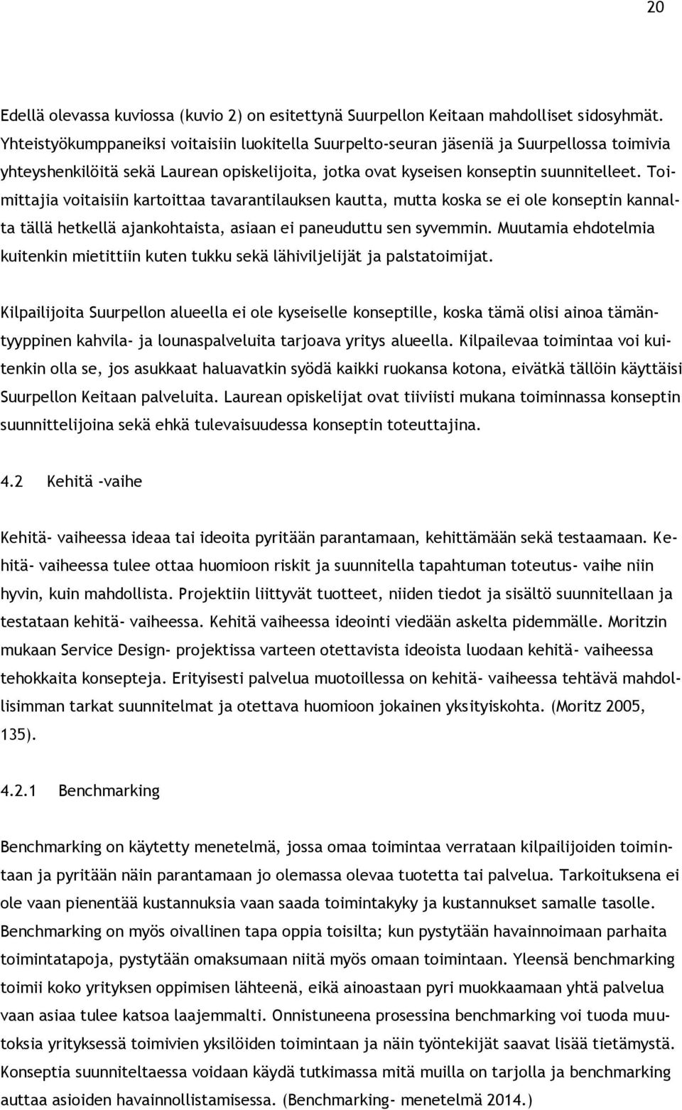 Toimittajia voitaisiin kartoittaa tavarantilauksen kautta, mutta koska se ei ole konseptin kannalta tällä hetkellä ajankohtaista, asiaan ei paneuduttu sen syvemmin.