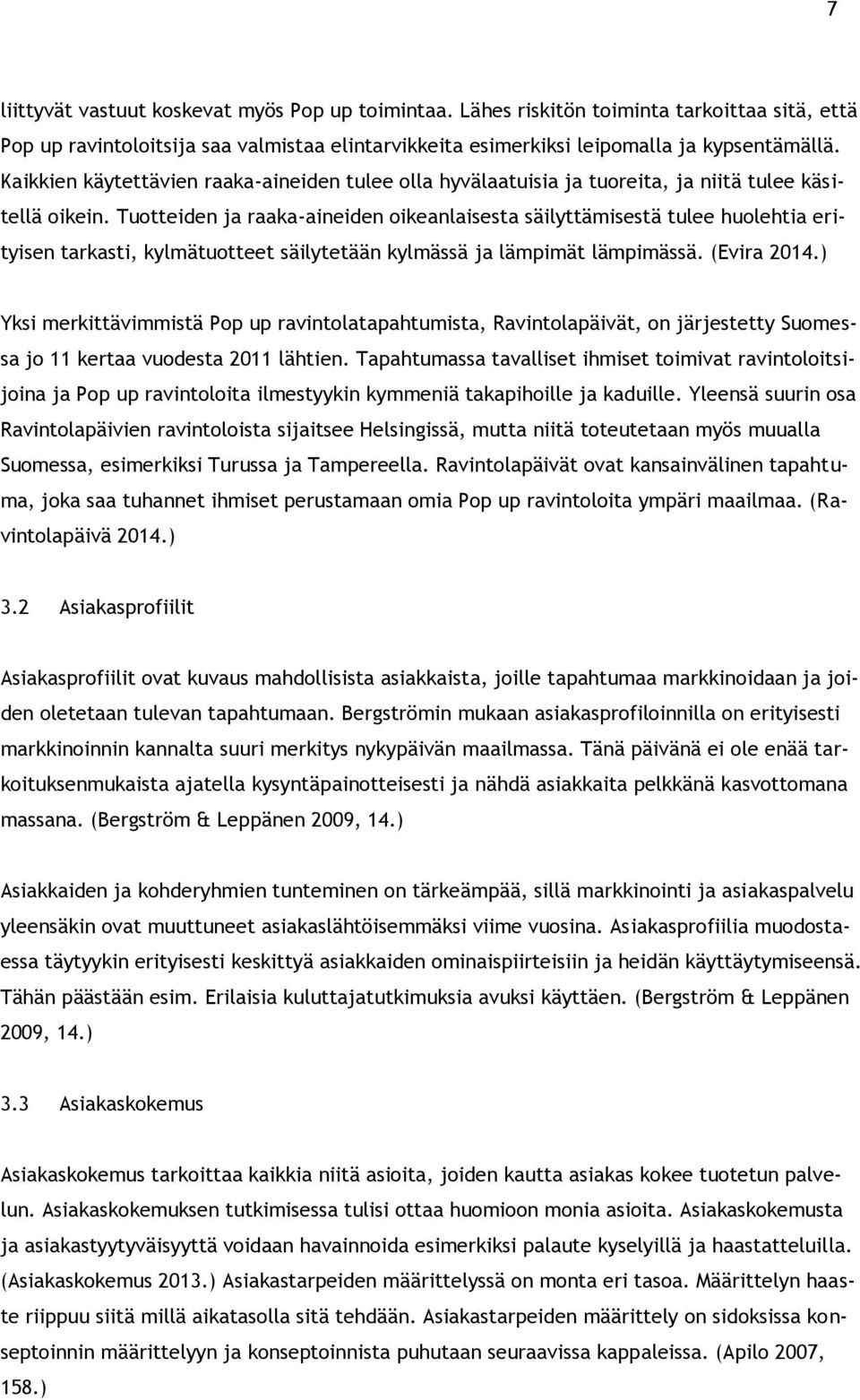 Tuotteiden ja raaka-aineiden oikeanlaisesta säilyttämisestä tulee huolehtia erityisen tarkasti, kylmätuotteet säilytetään kylmässä ja lämpimät lämpimässä. (Evira 2014.