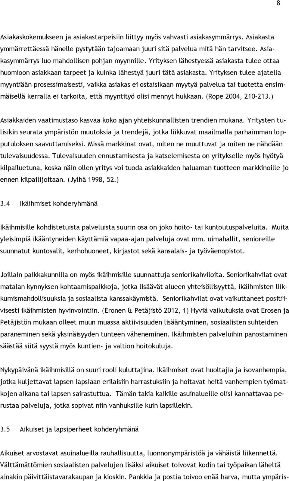 Yrityksen tulee ajatella myyntiään prosessimaisesti, vaikka asiakas ei ostaisikaan myytyä palvelua tai tuotetta ensimmäisellä kerralla ei tarkoita, että myyntityö olisi mennyt hukkaan.