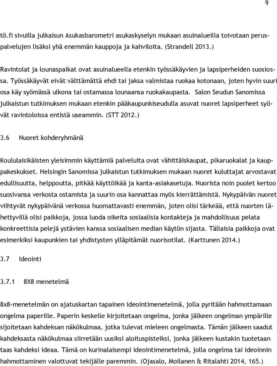Työssäkäyvät eivät välttämättä ehdi tai jaksa valmistaa ruokaa kotonaan, joten hyvin suuri osa käy syömässä ulkona tai ostamassa lounaansa ruokakaupasta.