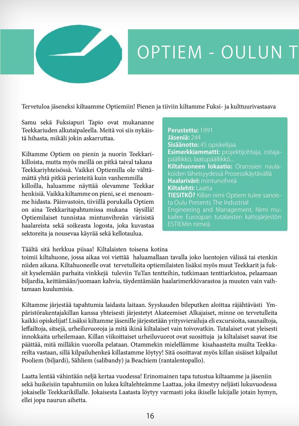 Vaikkei Optiemilla ole välttämättä yhtä pitkiä perinteitä kuin vanhemmilla killoilla, haluamme näyttää olevamme Teekkar henkisiä. Vaikka kiltamme on pieni, se ei menoamme hidasta.