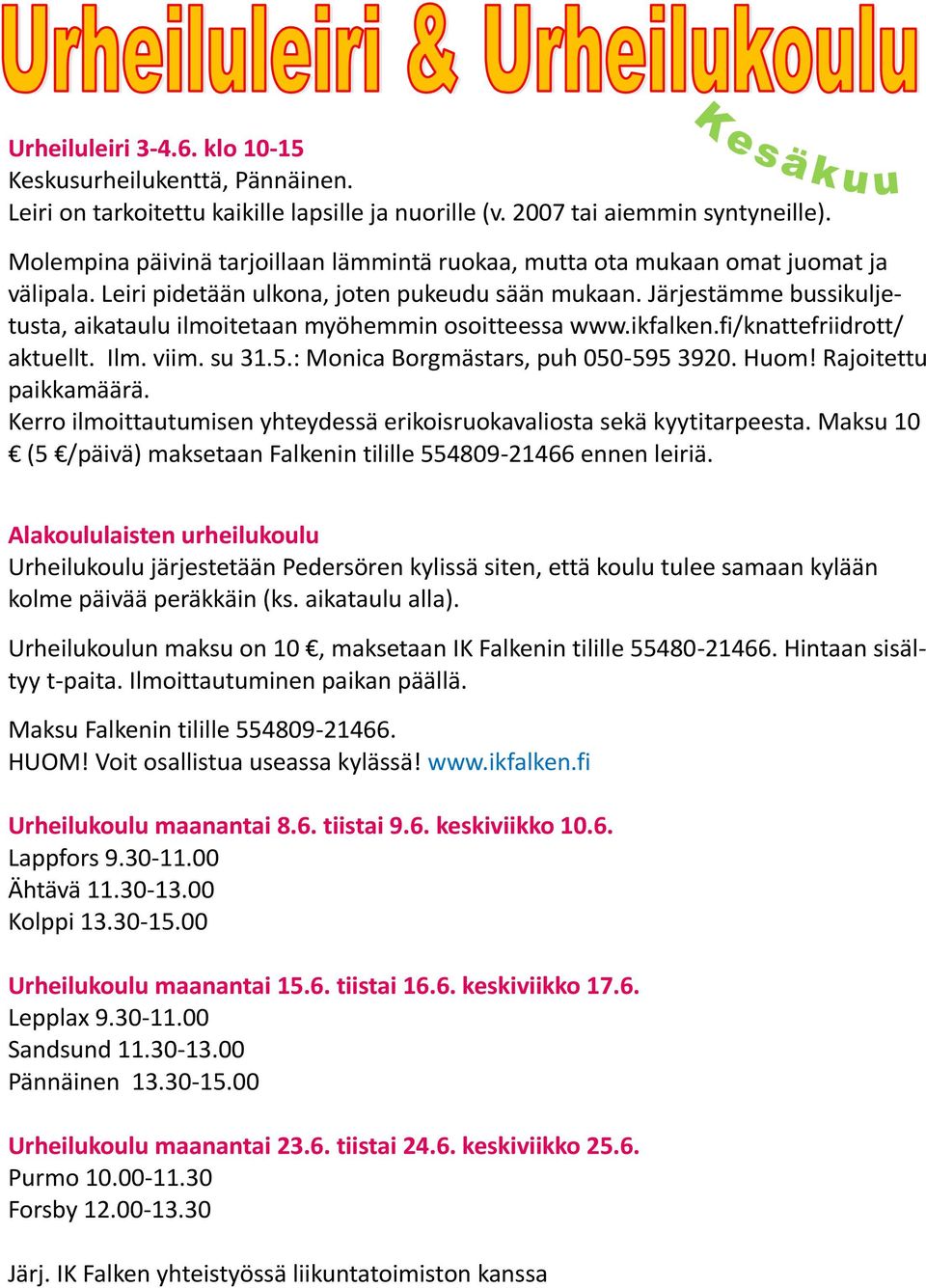 Järjestämme bussikuljetusta, aikataulu ilmoitetaan myöhemmin osoitteessa www.ikfalken.fi/knattefriidrott/ aktuellt. Ilm. viim. su 31.5.: Monica Borgmästars, puh 050-595 3920. Huom!