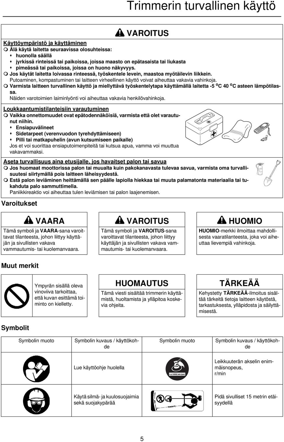 Putoaminen, kompastuminen tai laitteen virheellinen käyttö voivat aiheuttaa vakavia vahinkoja.