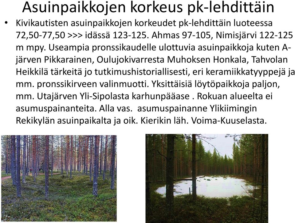 Useampia pronssikaudelle ulottuvia asuinpaikkoja kuten A- järven Pikkarainen, Oulujokivarresta Muhoksen Honkala, Tahvolan Heikkilä tärkeitä jo