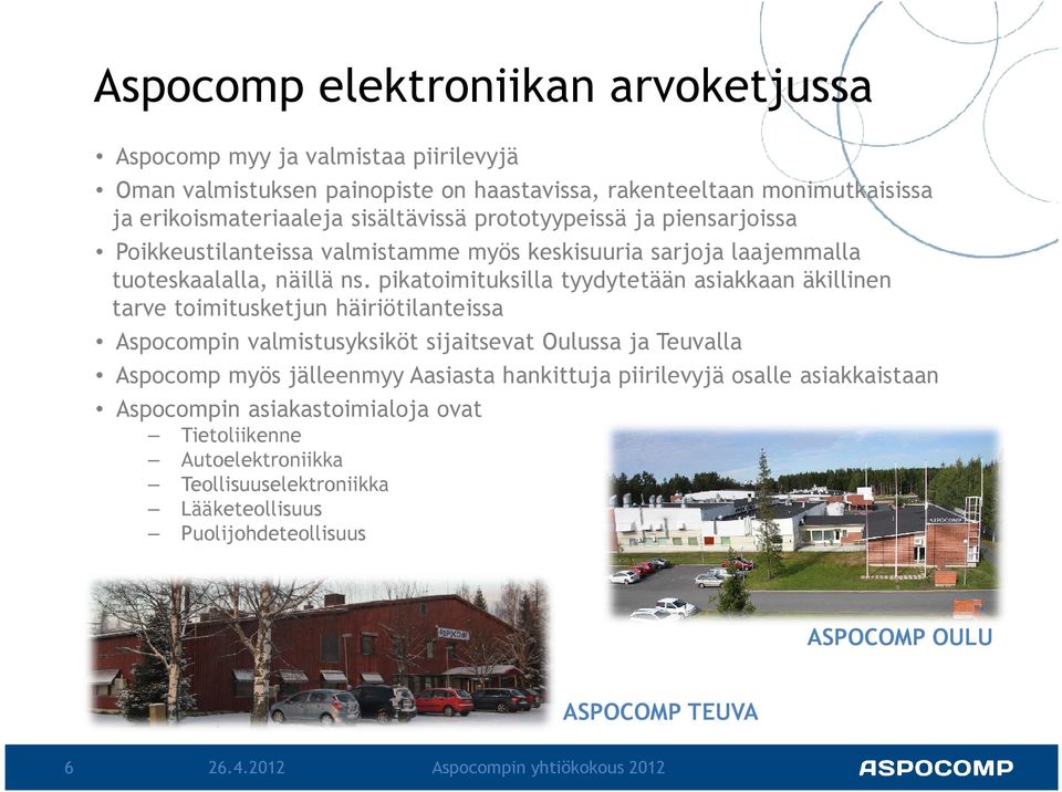 pikatoimituksilla tyydytetään asiakkaan äkillinen tarve toimitusketjun häiriötilanteissa Aspocompin valmistusyksiköt sijaitsevat Oulussa ja Teuvalla Aspocomp myös jälleenmyy Aasiasta