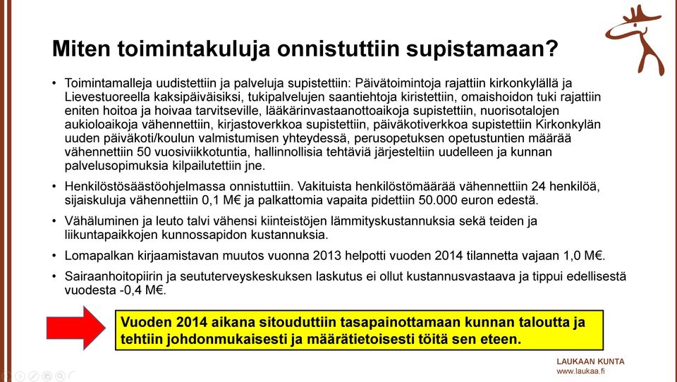 rajattiin eniten hoitoa ja hoivaa tarvitseville, lääkärinvastaanottoaikoja supistettiin, nuorisotalojen aukioloaikoja vähennettiin, kirjastoverkkoa supistettiin, päiväkotiverkkoa supistettiin