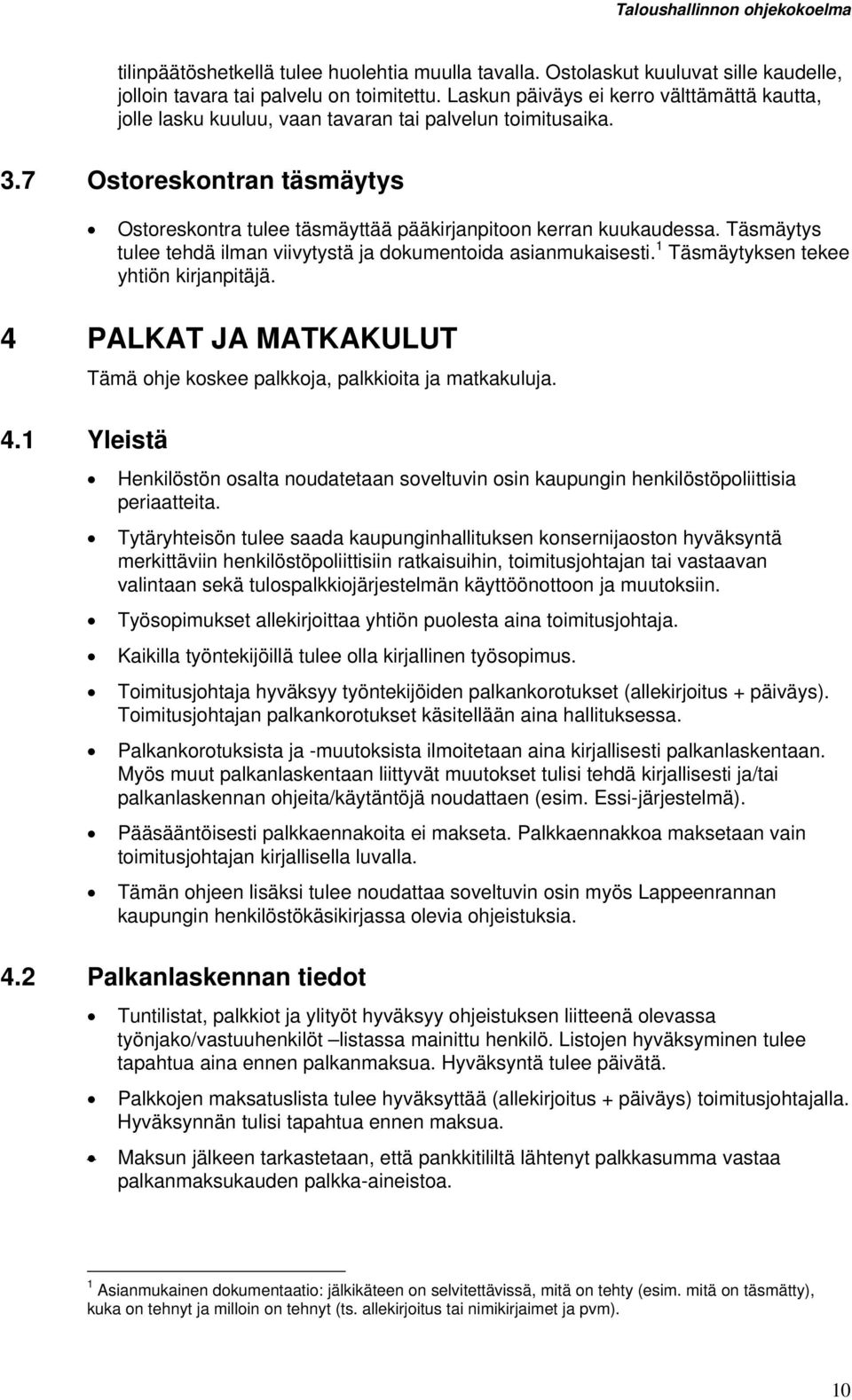 Täsmäytys tulee tehdä ilman viivytystä ja dokumentoida asianmukaisesti. 1 Täsmäytyksen tekee yhtiön kirjanpitäjä. 4 PALKAT JA MATKAKULUT 4.