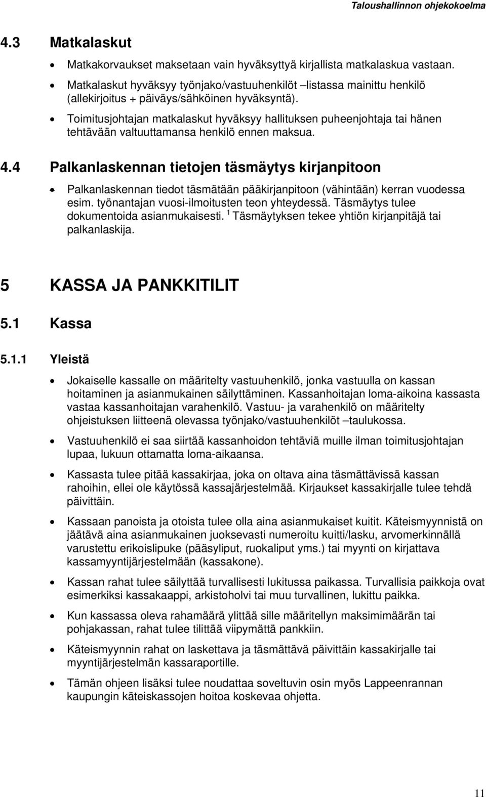 Toimitusjohtajan matkalaskut hyväksyy hallituksen puheenjohtaja tai hänen tehtävään valtuuttamansa henkilö ennen maksua. 4.