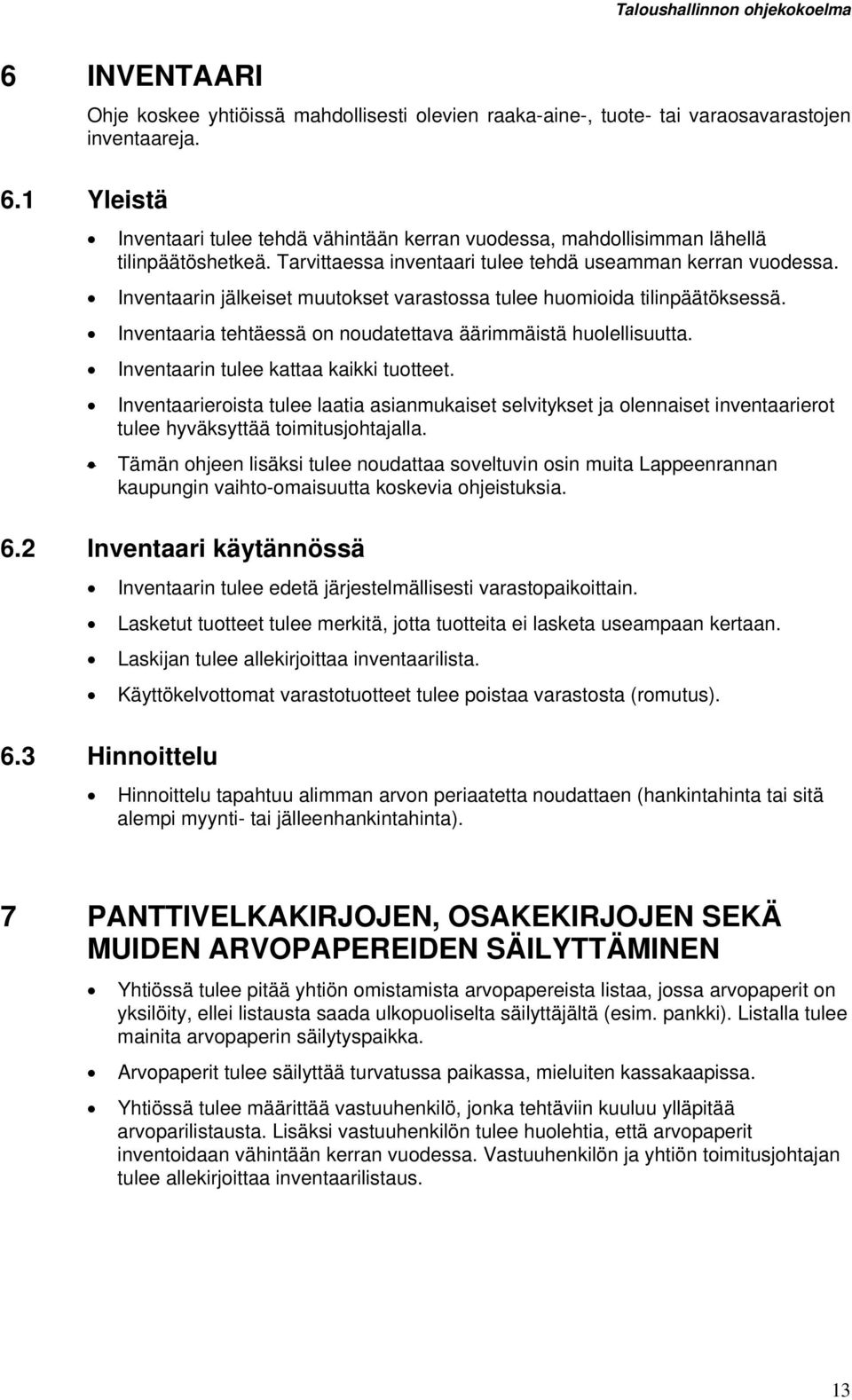 Inventaarin jälkeiset muutokset varastossa tulee huomioida tilinpäätöksessä. Inventaaria tehtäessä on noudatettava äärimmäistä huolellisuutta. Inventaarin tulee kattaa kaikki tuotteet.