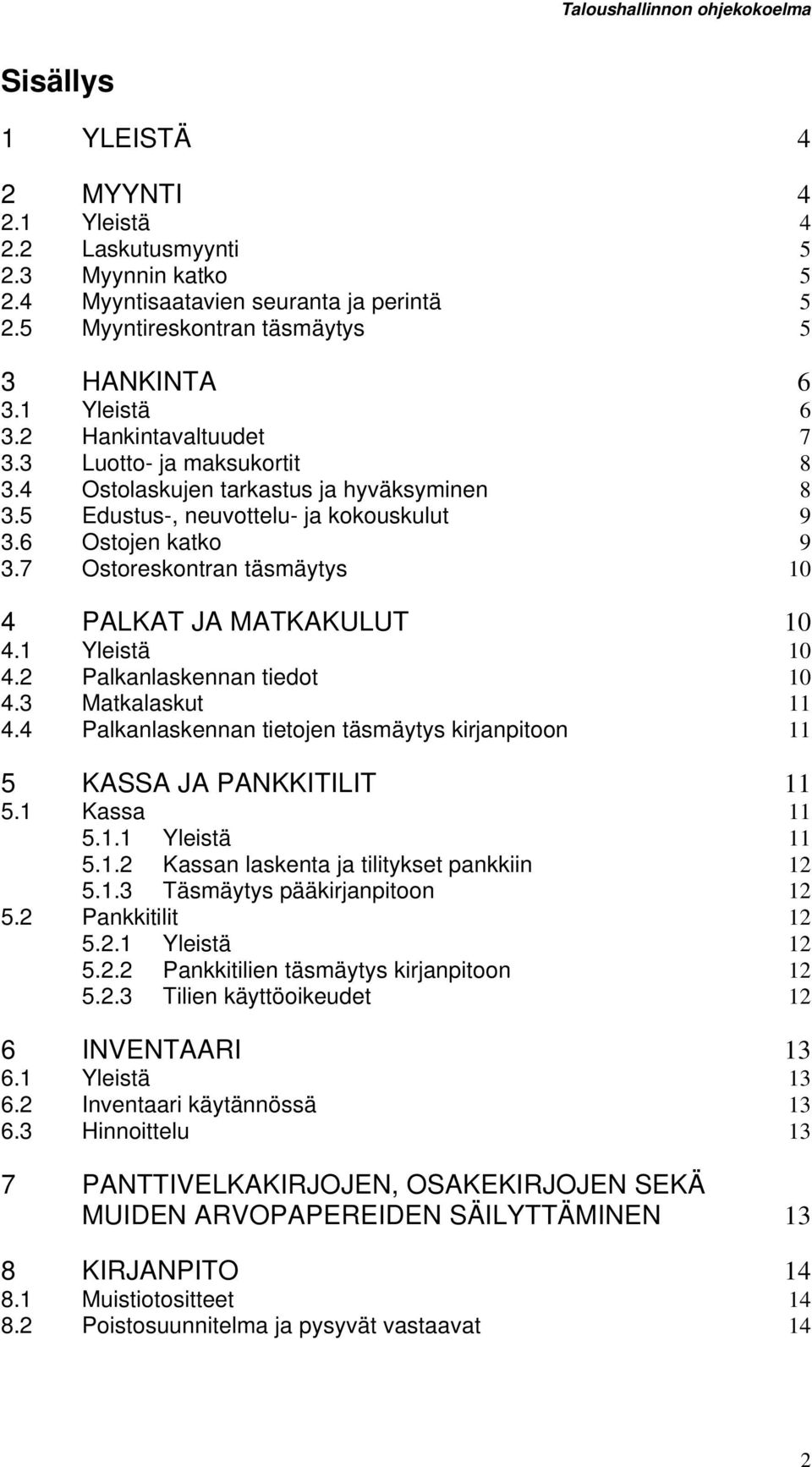 7 Ostoreskontran täsmäytys 10 4 PALKAT JA MATKAKULUT 10 4.1 Yleistä 10 4.2 Palkanlaskennan tiedot 10 4.3 Matkalaskut 11 4.