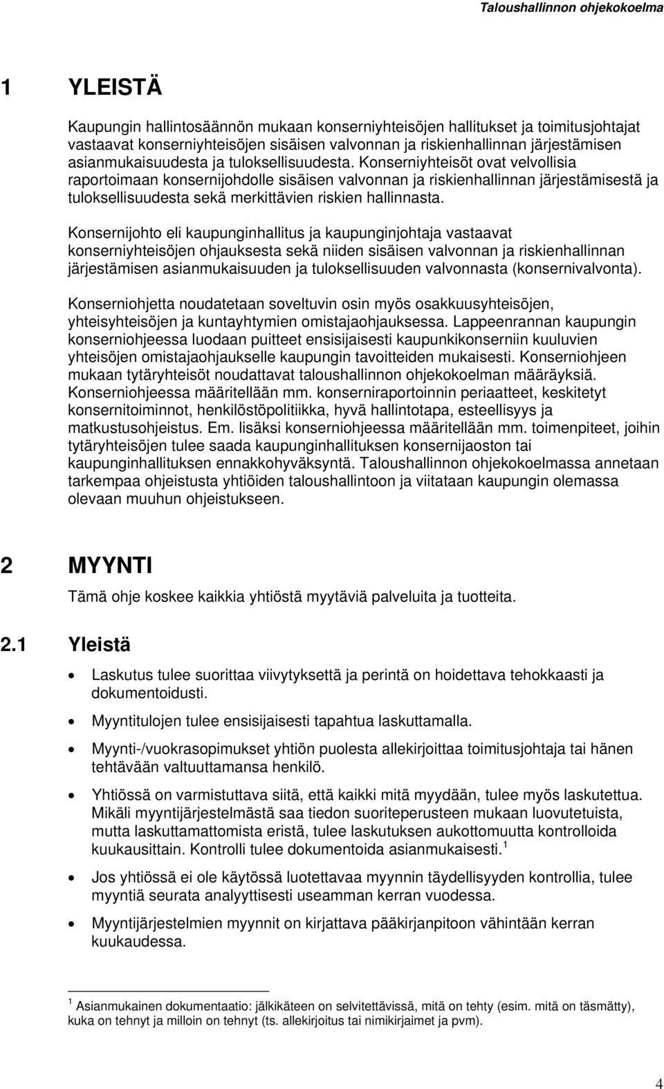 Konsernijohto eli kaupunginhallitus ja kaupunginjohtaja vastaavat konserniyhteisöjen ohjauksesta sekä niiden sisäisen valvonnan ja riskienhallinnan järjestämisen asianmukaisuuden ja tuloksellisuuden