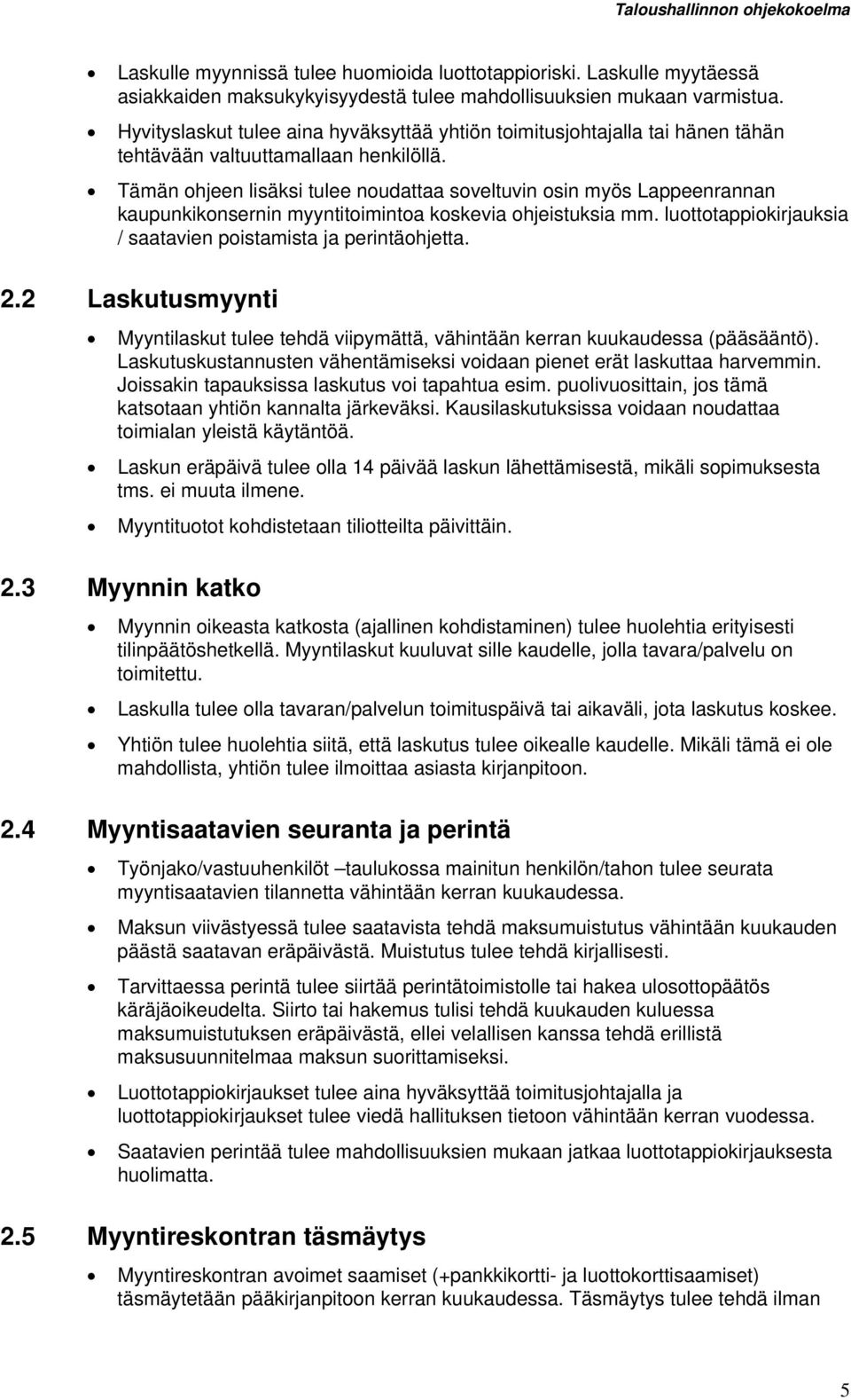 Tämän ohjeen lisäksi tulee noudattaa soveltuvin osin myös Lappeenrannan kaupunkikonsernin myyntitoimintoa koskevia ohjeistuksia mm. luottotappiokirjauksia / saatavien poistamista ja perintäohjetta. 2.