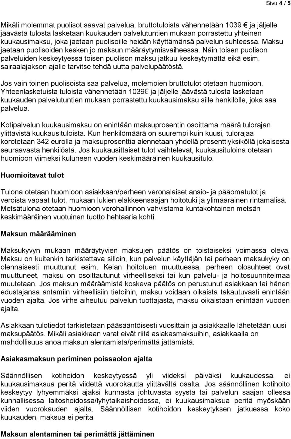 Näin toisen puolison palveluiden keskeytyessä toisen puolison maksu jatkuu keskeytymättä eikä esim. sairaalajakson ajalle tarvitse tehdä uutta palvelupäätöstä.