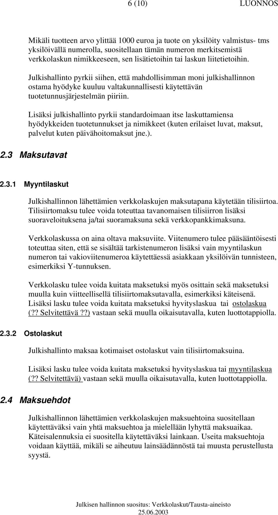 Lisäksi julkishallinto pyrkii standardoimaan itse laskuttamiensa hyödykkeiden tuotetunnukset ja nimikkeet (kuten erilaiset luvat, maksut, palvelut kuten päivähoitomaksut jne.). 2.3 