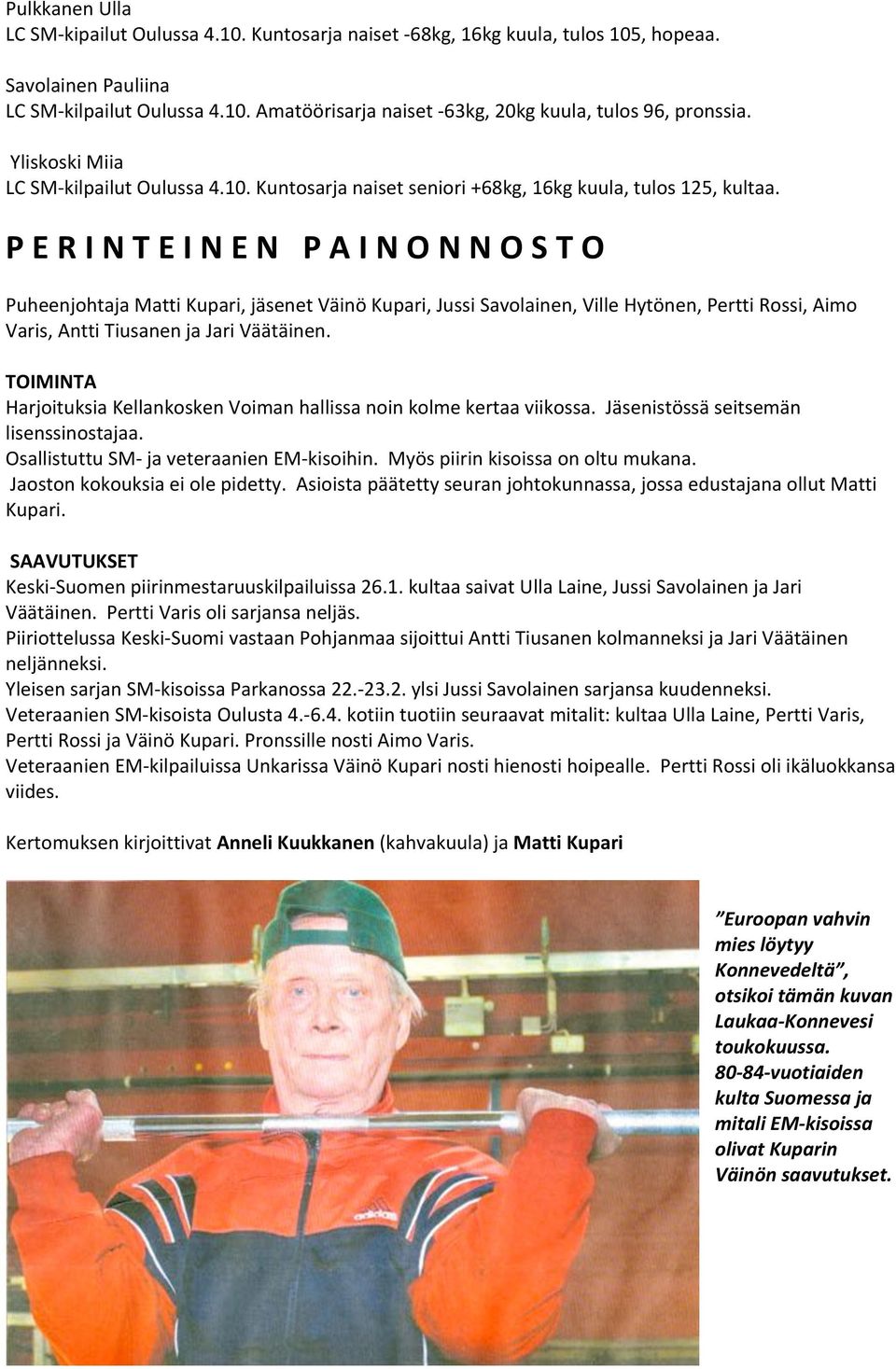 PERINTEINENPAINONNOSTO PuheenjohtajaMattiKupari,jäsenetVäinöKupari,JussiSavolainen,VilleHytönen,PerttiRossi,Aimo Varis,AnttiTiusanenjaJariVäätäinen.