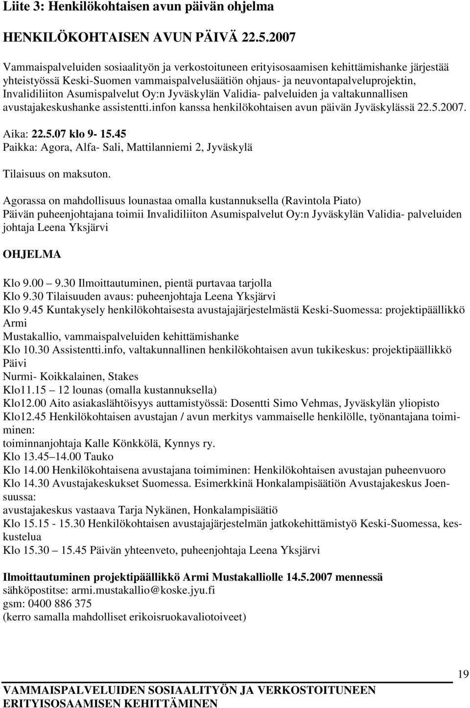 Asumispalvelut Oy:n Jyväskylän Validia- palveluiden ja valtakunnallisen avustajakeskushanke assistentti.infon kanssa henkilökohtaisen avun päivän Jyväskylässä 22.5.2007. Aika: 22.5.07 klo 9-15.