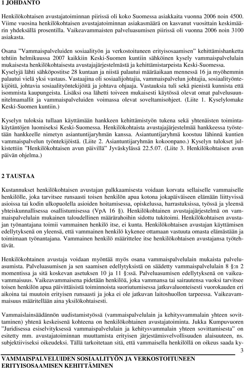 Osana Vammaispalveluiden sosiaalityön ja verkostoituneen erityisosaamisen kehittämishanketta tehtiin helmikuussa 2007 kaikkiin Keski-Suomen kuntiin sähköinen kysely vammaispalvelulain mukaisesta