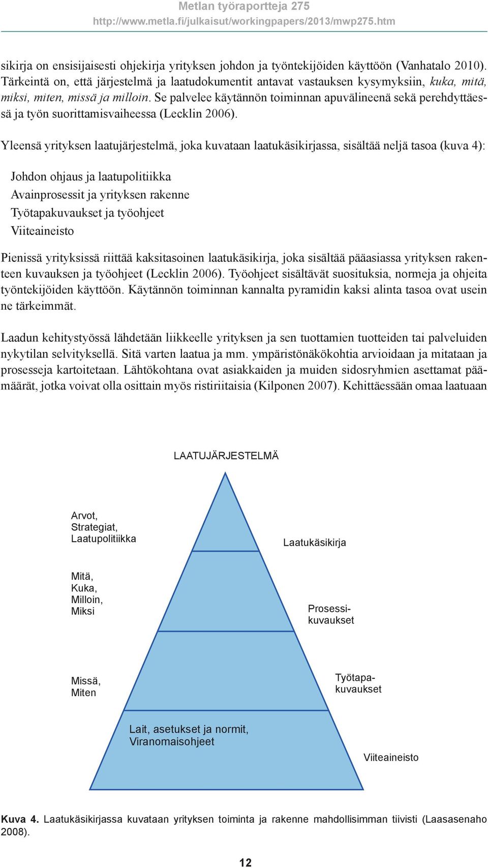 Se palvelee käytännön toiminnan apuvälineenä sekä perehdyttäessä ja työn suorittamisvaiheessa (Lecklin 2006).