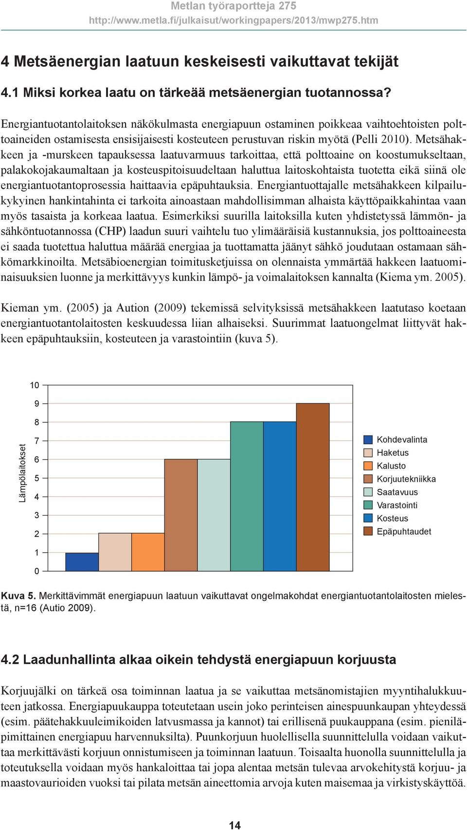 Metsähakkeen ja -murskeen tapauksessa laatuvarmuus tarkoittaa, että polttoaine on koostumukseltaan, palakokojakaumaltaan ja kosteuspitoisuudeltaan haluttua laitoskohtaista tuotetta eikä siinä ole