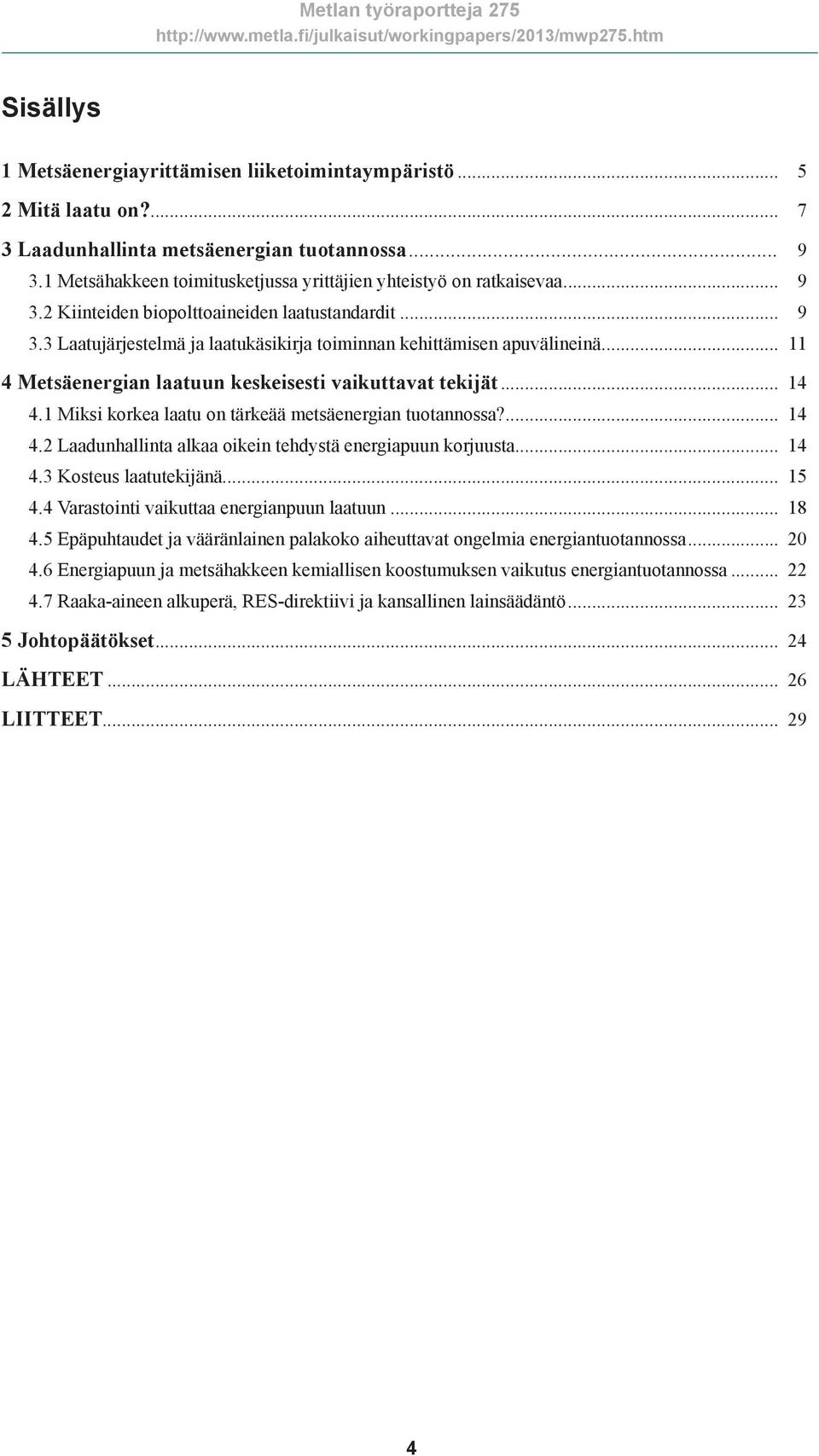 .. 11 4 Metsäenergian laatuun keskeisesti vaikuttavat tekijät... 14 4.1 Miksi korkea laatu on tärkeää metsäenergian tuotannossa?... 14 4.2 Laadunhallinta alkaa oikein tehdystä energiapuun korjuusta.