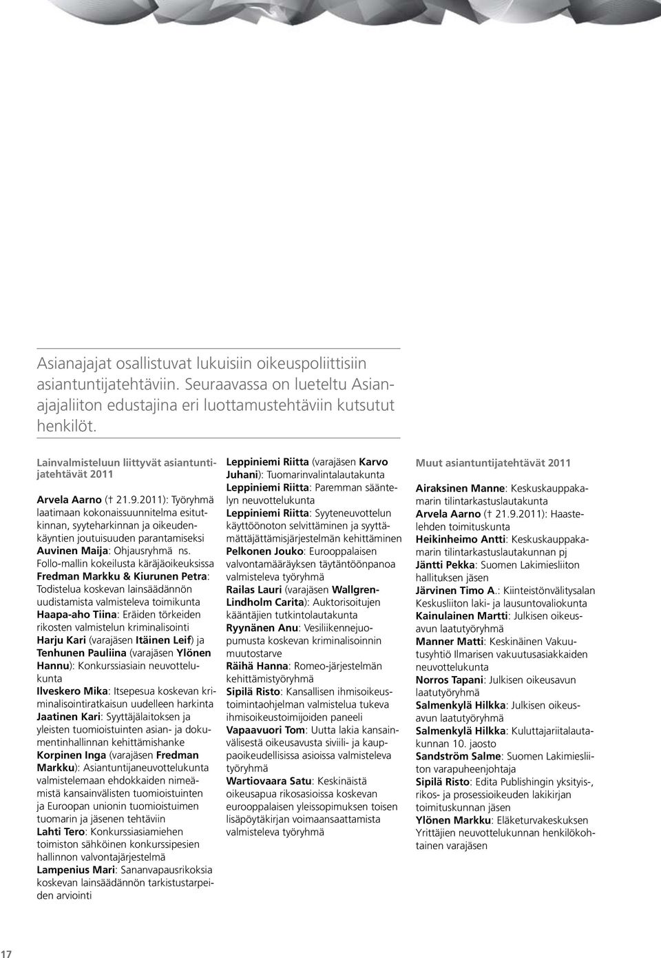 2011): Työryhmä laatimaan kokonaissuunnitelma esitutkinnan, syyteharkinnan ja oikeudenkäyntien joutuisuuden parantamiseksi Auvinen Maija: Ohjausryhmä ns.