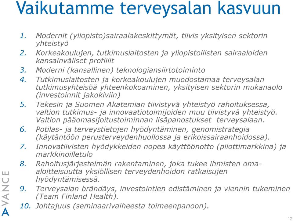 Tutkimuslaitosten ja korkeakoulujen muodostamaa terveysalan tutkimusyhteisöä yhteenkokoaminen, yksityisen sektorin mukanaolo (investoinnit jakokiviin) 5.