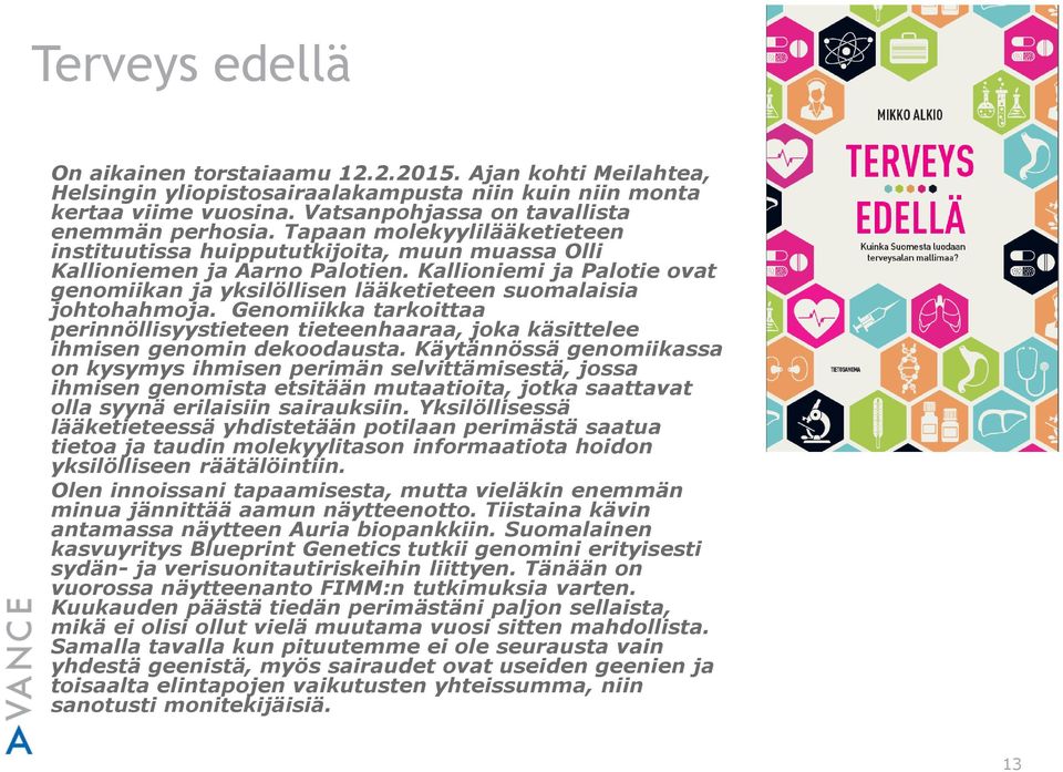 Kallioniemi ja Palotie ovat genomiikan ja yksilöllisen lääketieteen suomalaisia johtohahmoja. Genomiikka tarkoittaa perinnöllisyystieteen tieteenhaaraa, joka käsittelee ihmisen genomin dekoodausta.