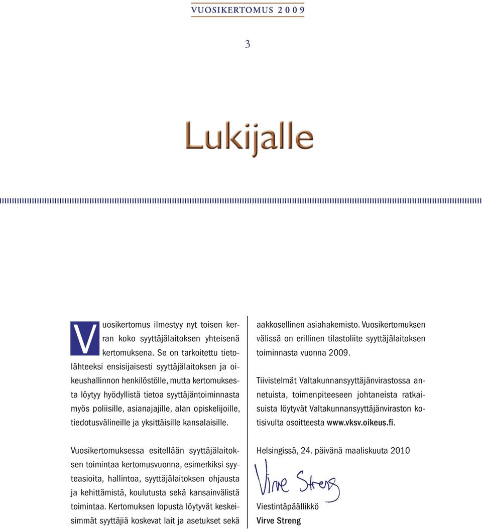 alan opiskelijoille, tiedotusvälineille ja yksittäisille kansalaisille. aakkosellinen asiahakemisto. Vuosikertomuksen välissä on erillinen tilastoliite syyttäjälaitoksen toiminnasta vuonna 2009.