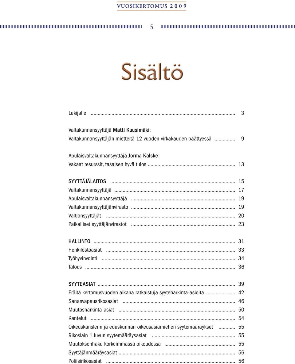 Henkilöstöasiat 33 Työhyvinvointi 34 Talous 36 SyytEASiat 39 Eräitä kertomusvuoden aikana ratkaistuja syyteharkinta-asioita 42 Sananvapausrikosasiat 46 Muutosharkinta-asiat 50 Kantelut