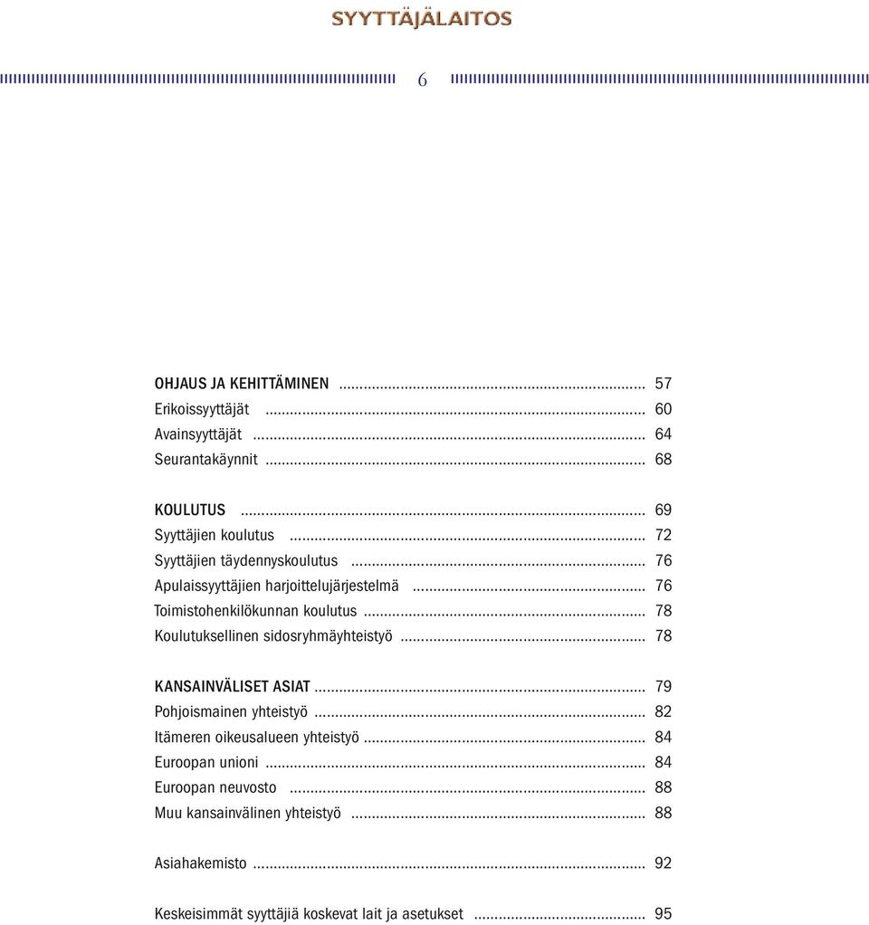 Koulutuksellinen sidosryhmäyhteistyö 78 KanSainVäliSET ASiaT 79 Pohjoismainen yhteistyö 82 Itämeren oikeusalueen yhteistyö