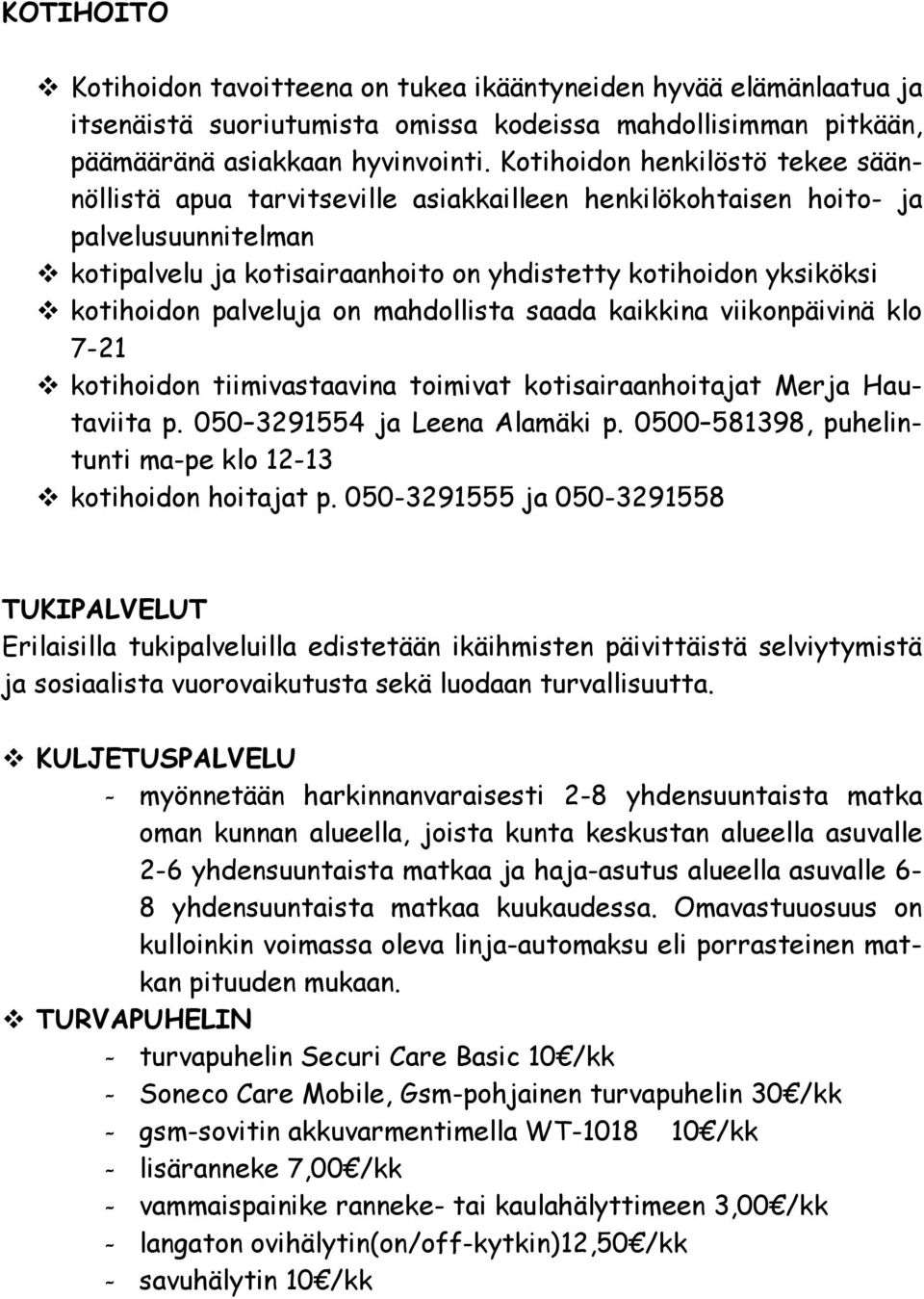 palveluja on mahdollista saada kaikkina viikonpäivinä klo 7-21 kotihoidon tiimivastaavina toimivat kotisairaanhoitajat Merja Hautaviita p. 050 3291554 ja Leena Alamäki p.