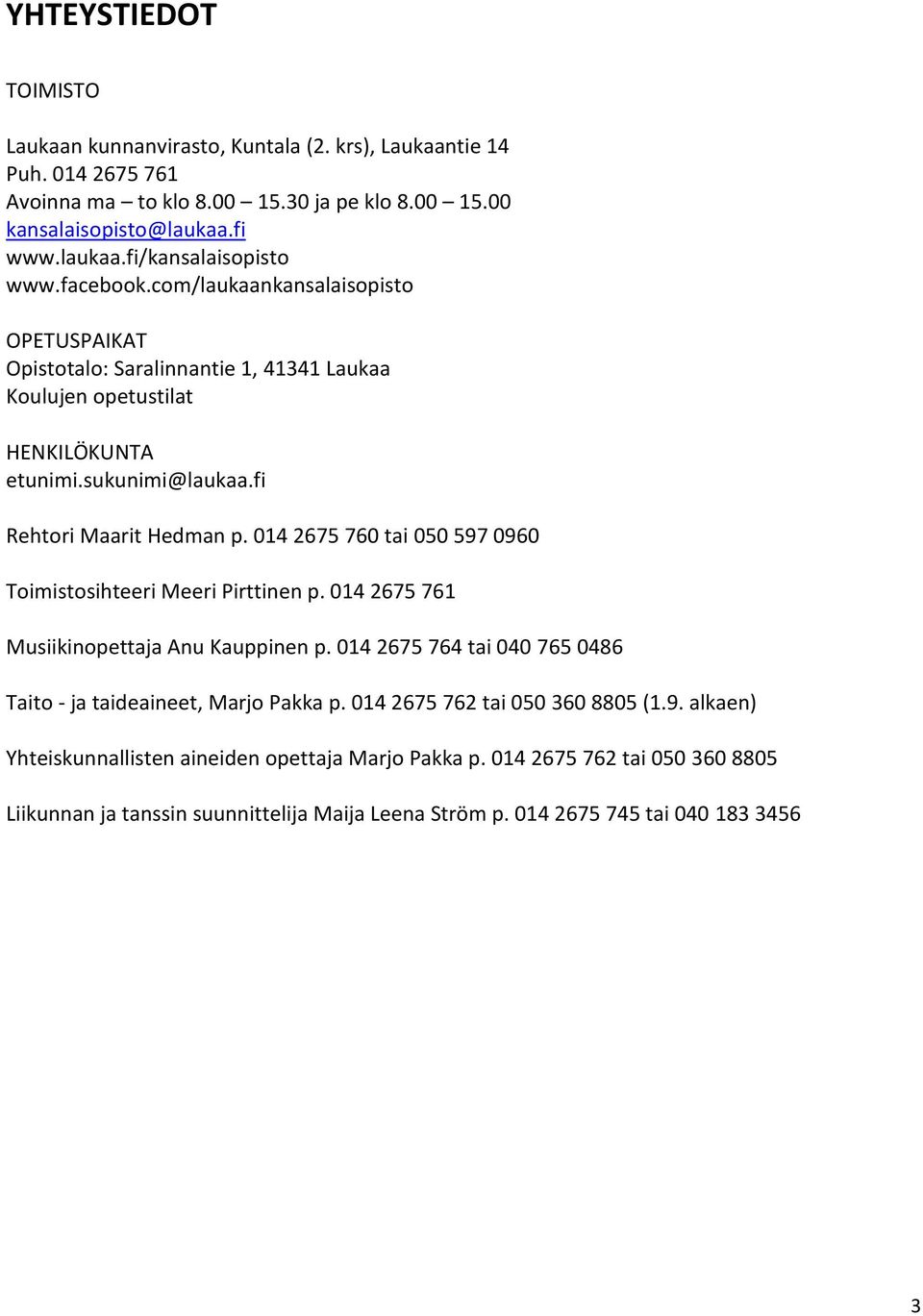 014 2675 760 tai 050 597 0960 Toimistosihteeri Meeri Pirttinen p. 014 2675 761 Musiikinopettaja Anu Kauppinen p. 014 2675 764 tai 040 765 0486 Taito - ja taideaineet, Marjo Pakka p.