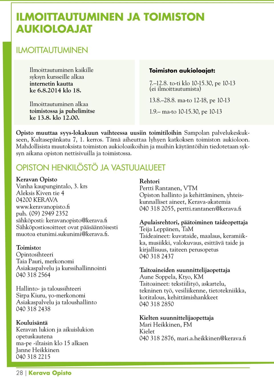ma-to 10-15.30, pe 10-13 Opisto muuttaa syys-lokakuun vaihteessa uusiin toimitiloihin Sampolan palvelukeskukseen, Kultasepänkatu 7, 1. kerros. Tämä aiheuttaa lyhyen katkoksen toimiston aukioloon.