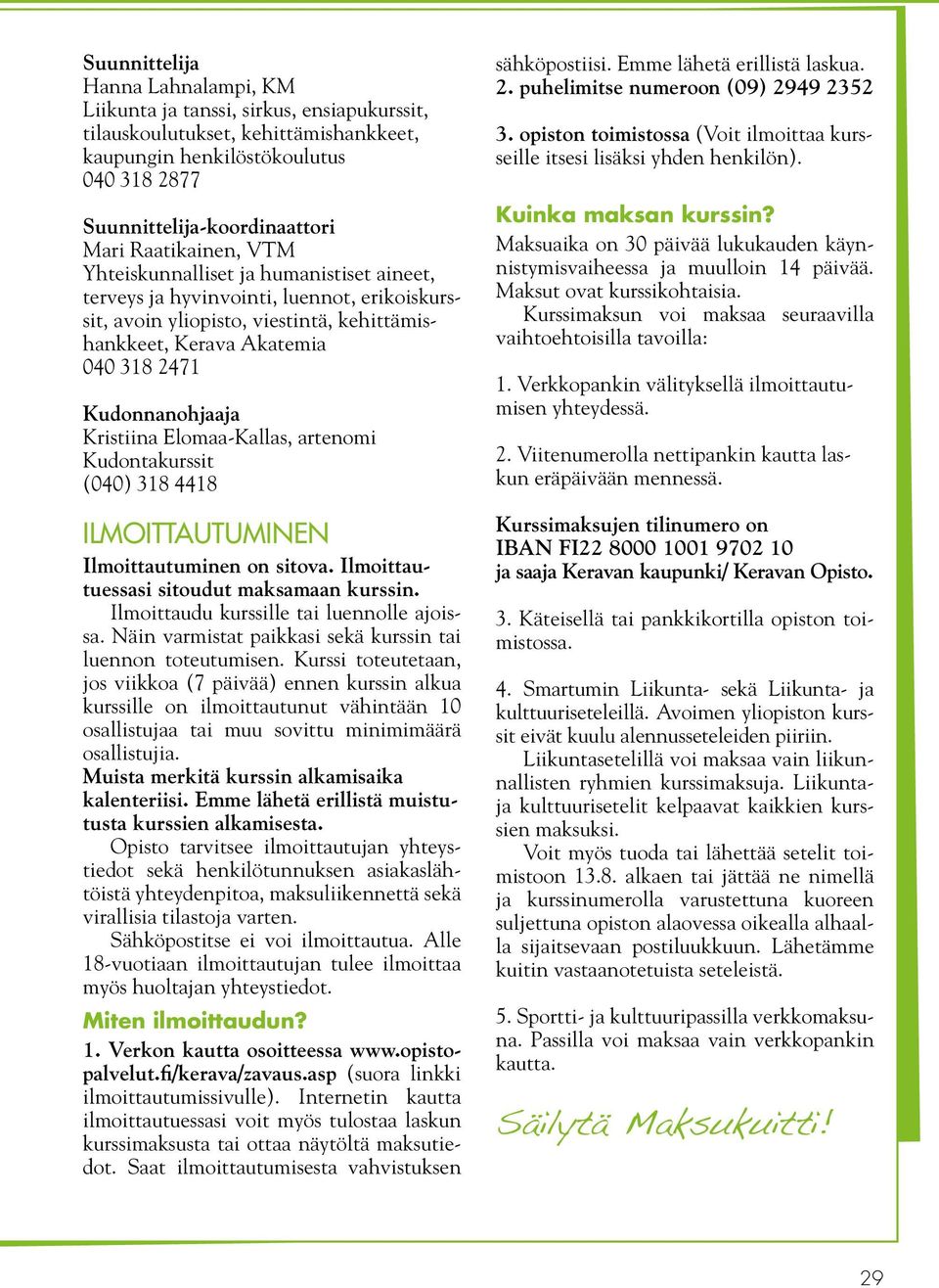 Kudonnanohjaaja Kristiina Elomaa-Kallas, artenomi Kudontakurssit (040) 318 4418 ILMOITTAUTUMINEN Ilmoittautuminen on sitova. Ilmoittautuessasi sitoudut maksamaan kurssin.