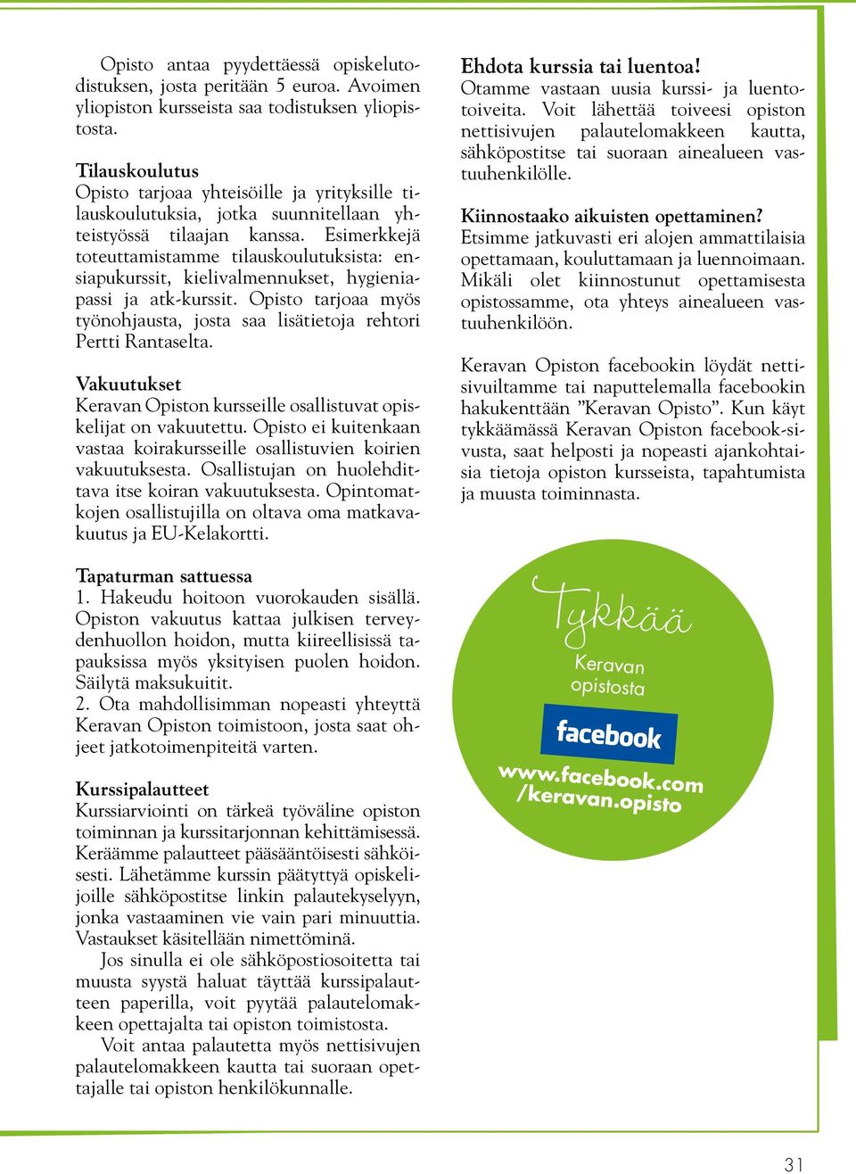 Esimerkkejä toteuttamistamme tilauskoulutuksista: ensiapukurssit, kielivalmennukset, hygieniapassi ja atk-kurssit. Opisto tarjoaa myös työnohjausta, josta saa lisätietoja rehtori Pertti Rantaselta.