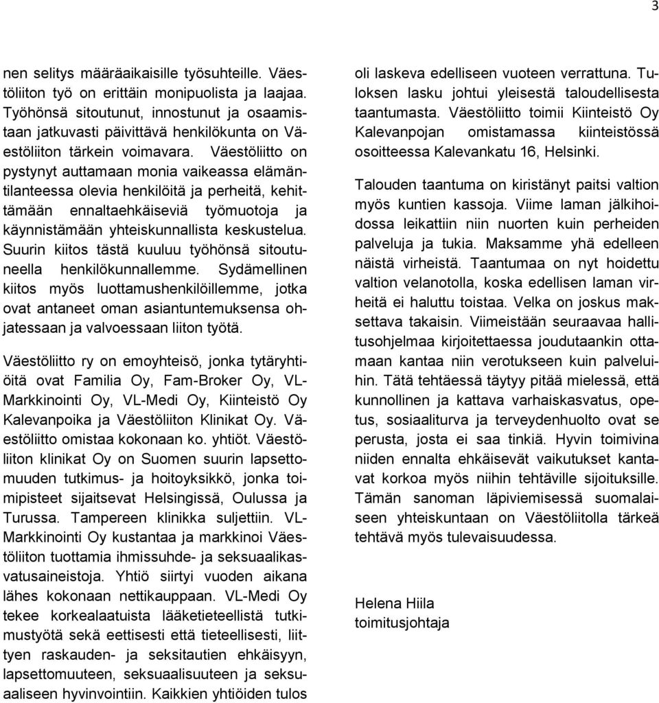 Väestöliitto on pystynyt auttamaan monia vaikeassa elämäntilanteessa olevia henkilöitä ja perheitä, kehittämään ennaltaehkäiseviä työmuotoja ja käynnistämään yhteiskunnallista keskustelua.