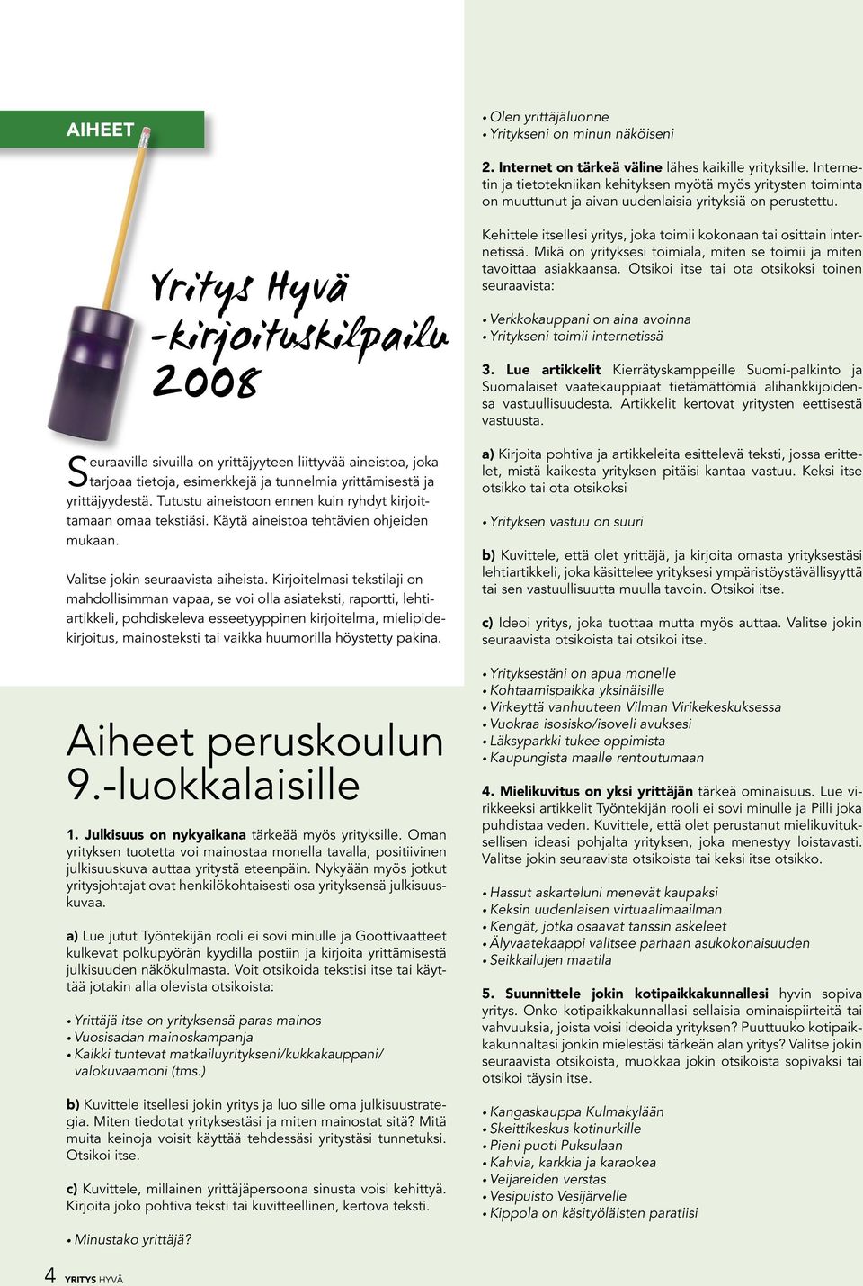 Yritys Hyvä -kirjoituskilpailu 2008 Seuraavilla sivuilla on yrittäjyyteen liittyvää aineistoa, joka tarjoaa tietoja, esimerkkejä ja tunnelmia yrittämisestä ja yrittäjyydestä.