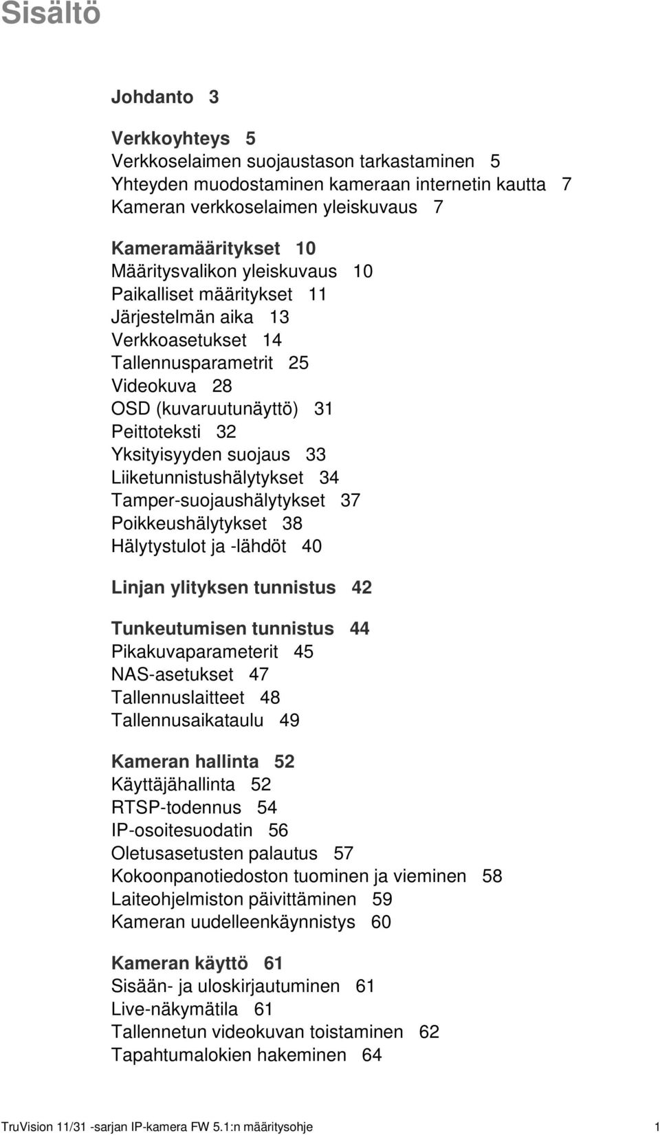 Liiketunnistushälytykset 34 Tamper-suojaushälytykset 37 Poikkeushälytykset 38 Hälytystulot ja -lähdöt 40 Linjan ylityksen tunnistus 42 Tunkeutumisen tunnistus 44 Pikakuvaparameterit 45 NAS-asetukset