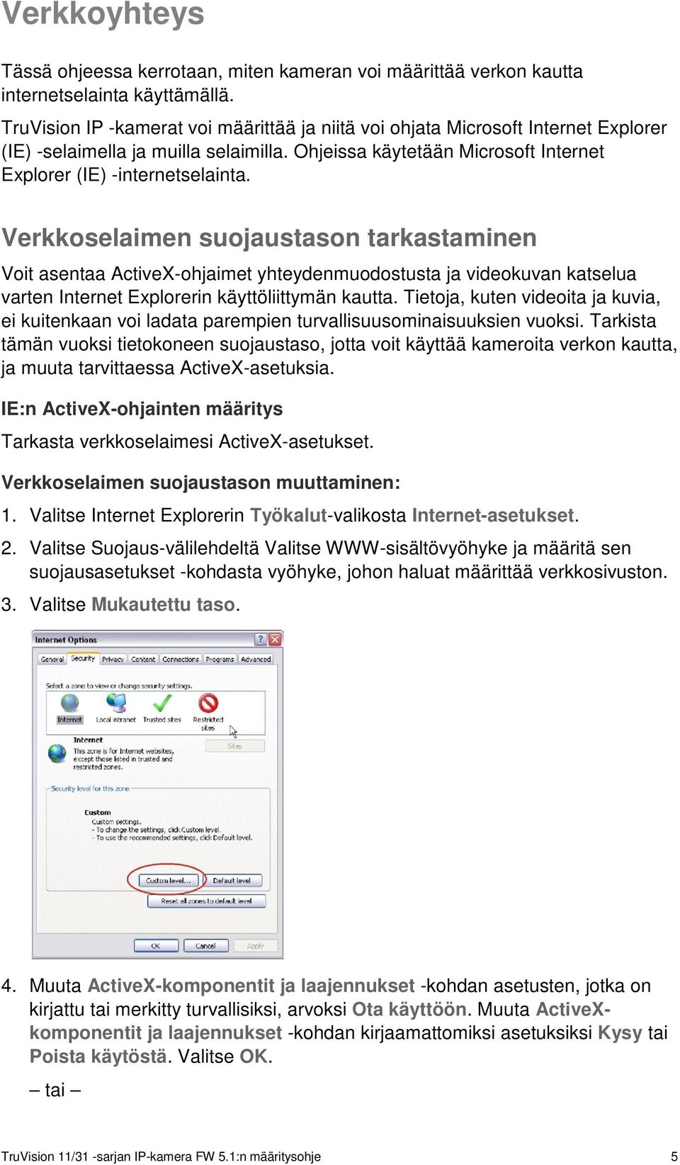 Verkkoselaimen suojaustason tarkastaminen Voit asentaa ActiveX-ohjaimet yhteydenmuodostusta ja videokuvan katselua varten Internet Explorerin käyttöliittymän kautta.