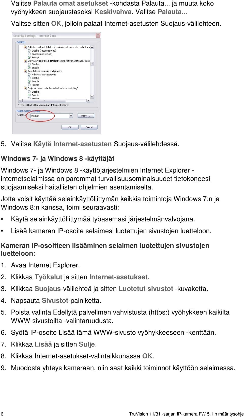 Windows 7- ja Windows 8 -käyttäjät Windows 7- ja Windows 8 -käyttöjärjestelmien Internet Explorer - internetselaimissa on paremmat turvallisuusominaisuudet tietokoneesi suojaamiseksi haitallisten