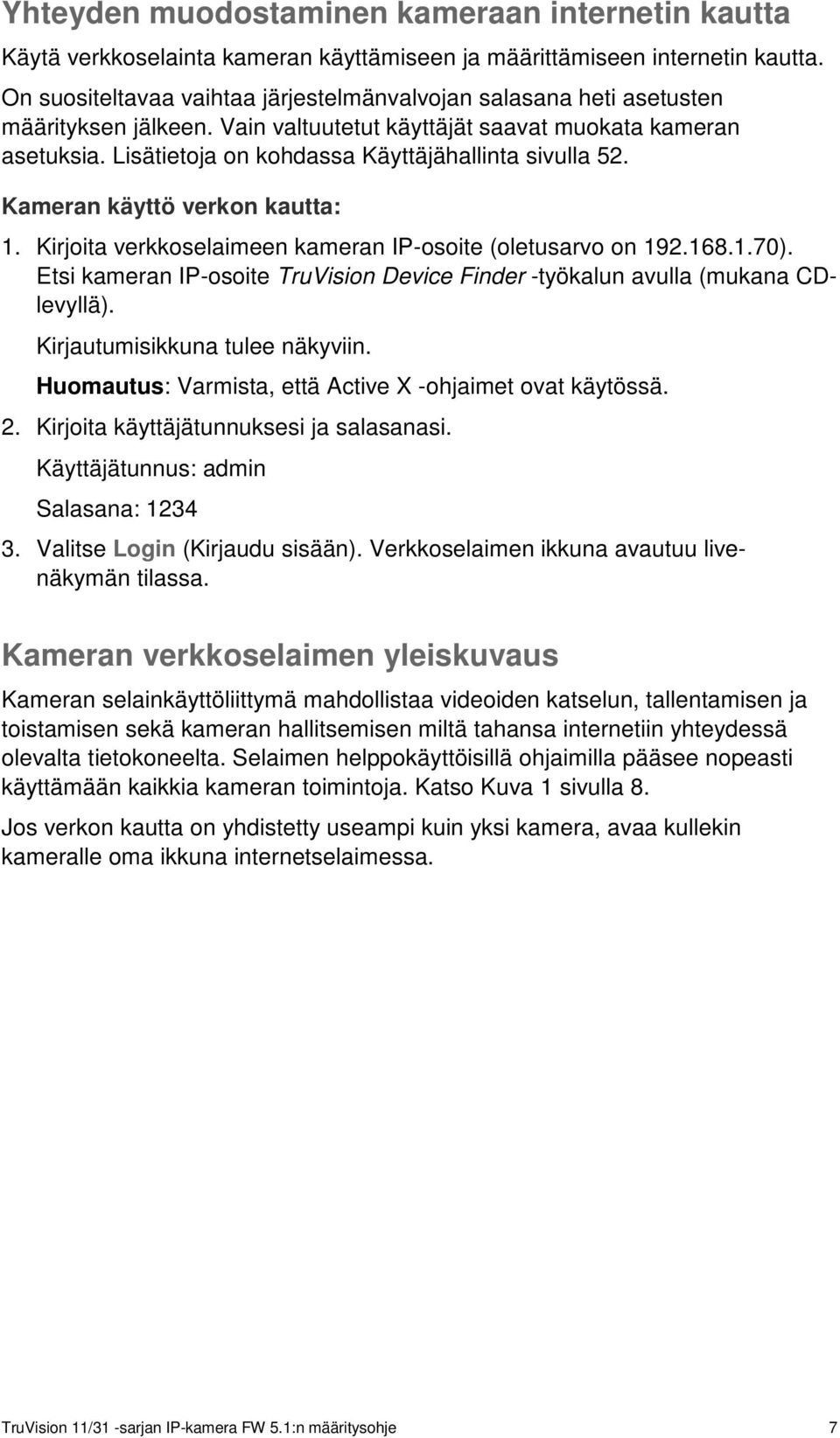 Lisätietoja on kohdassa Käyttäjähallinta sivulla 52. Kameran käyttö verkon kautta: 1. Kirjoita verkkoselaimeen kameran IP-osoite (oletusarvo on 192.168.1.70).