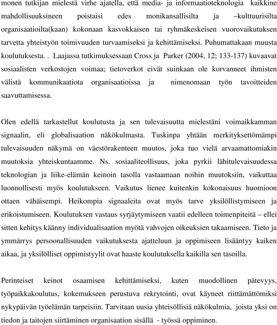 . Laajassa tutkimuksessaan Cross ja Parker (2004, 12; 133-137) kuvaavat sosiaalisten verkostojen voimaa; tietoverkot eivät suinkaan ole korvanneet ihmisten välistä kommunikaatiota organisaatioissa ja