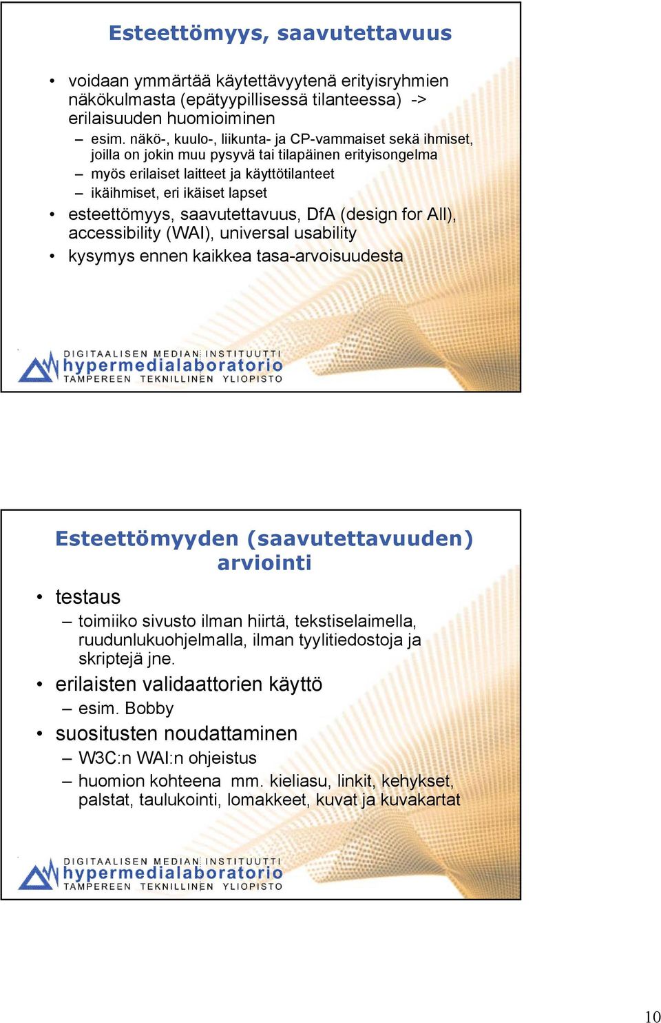 saavutettavuus, DfA (design for All), accessibility (WAI), universal usability kysymys ennen kaikkea tasa-arvoisuudesta Esteettömyyden (saavutettavuuden) arviointi testaus toimiiko sivusto ilman