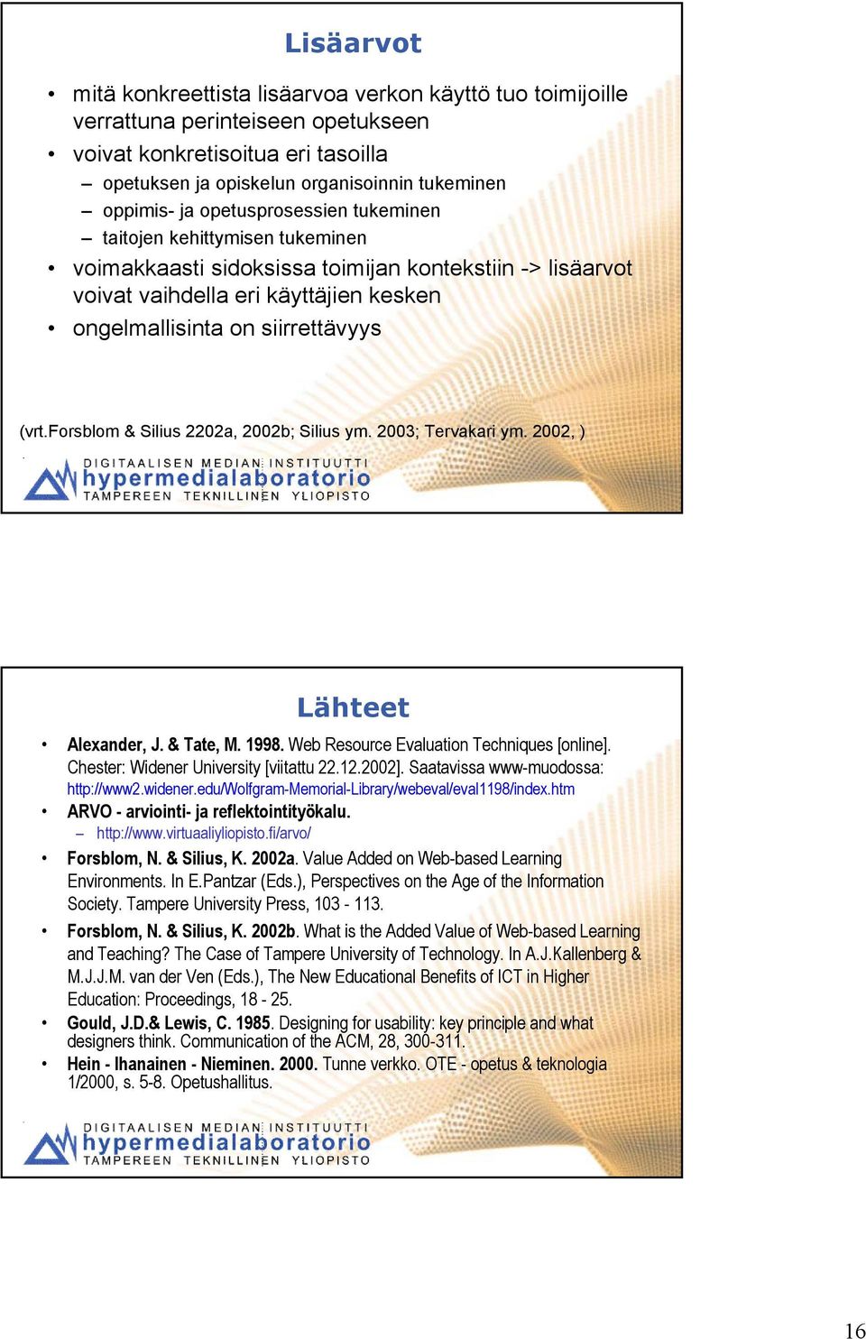 forsblom & Silius 2202a, 2002b; Silius ym. 2003; Tervakari ym. 2002, ) Lähteet Alexander, J. & Tate, M. 1998. Web Resource Evaluation Techniques [online]. Chester: Widener University [viitattu 22.12.