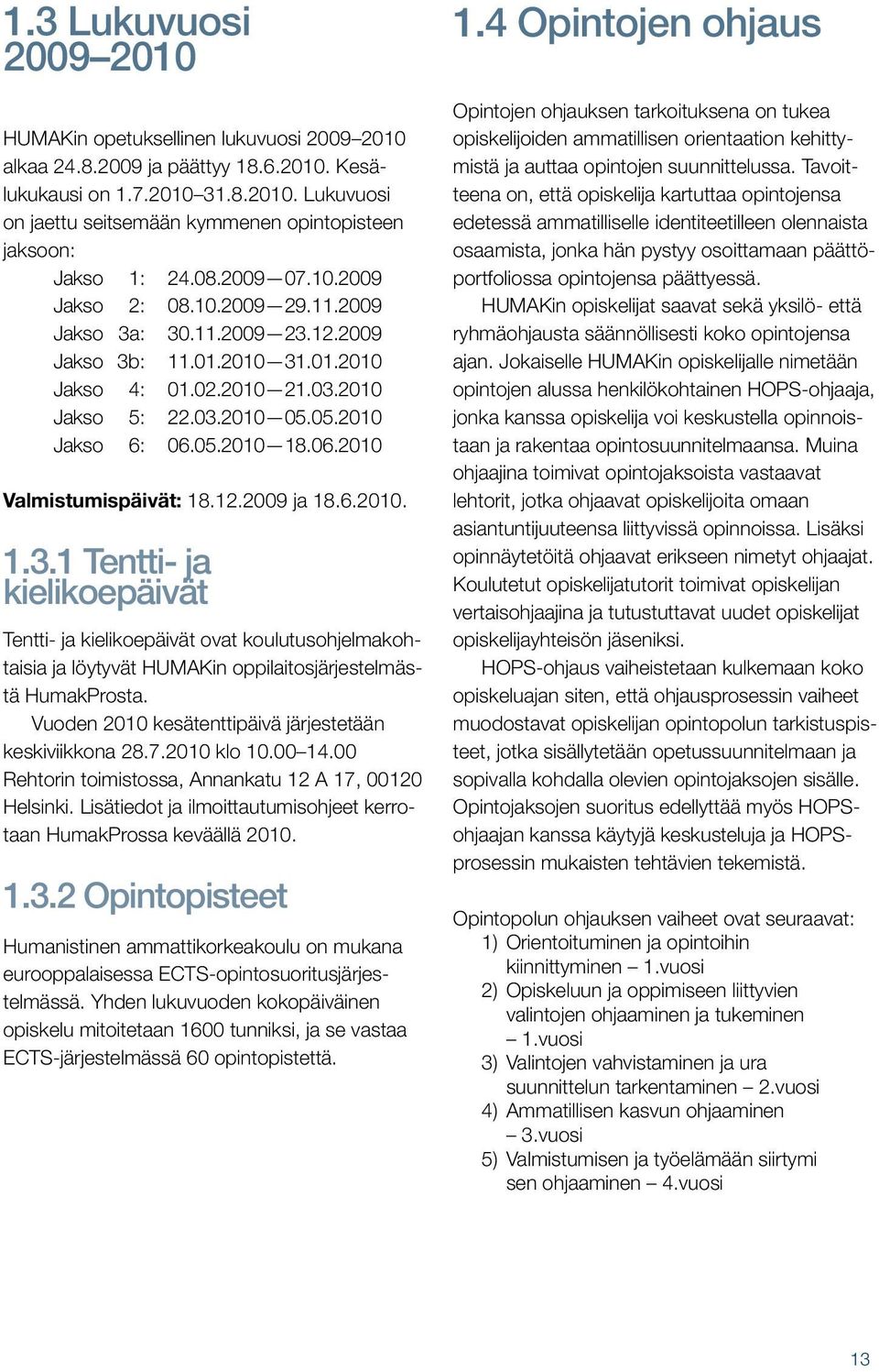 06.2010 Valmistumispäivät: 18.12.2009 ja 18.6.2010. 1.3.1 Tentti- ja kielikoepäivät Tentti- ja kielikoepäivät ovat koulutusohjelmakohtaisia ja löytyvät HUMAKin oppilaitosjärjestelmästä HumakProsta.